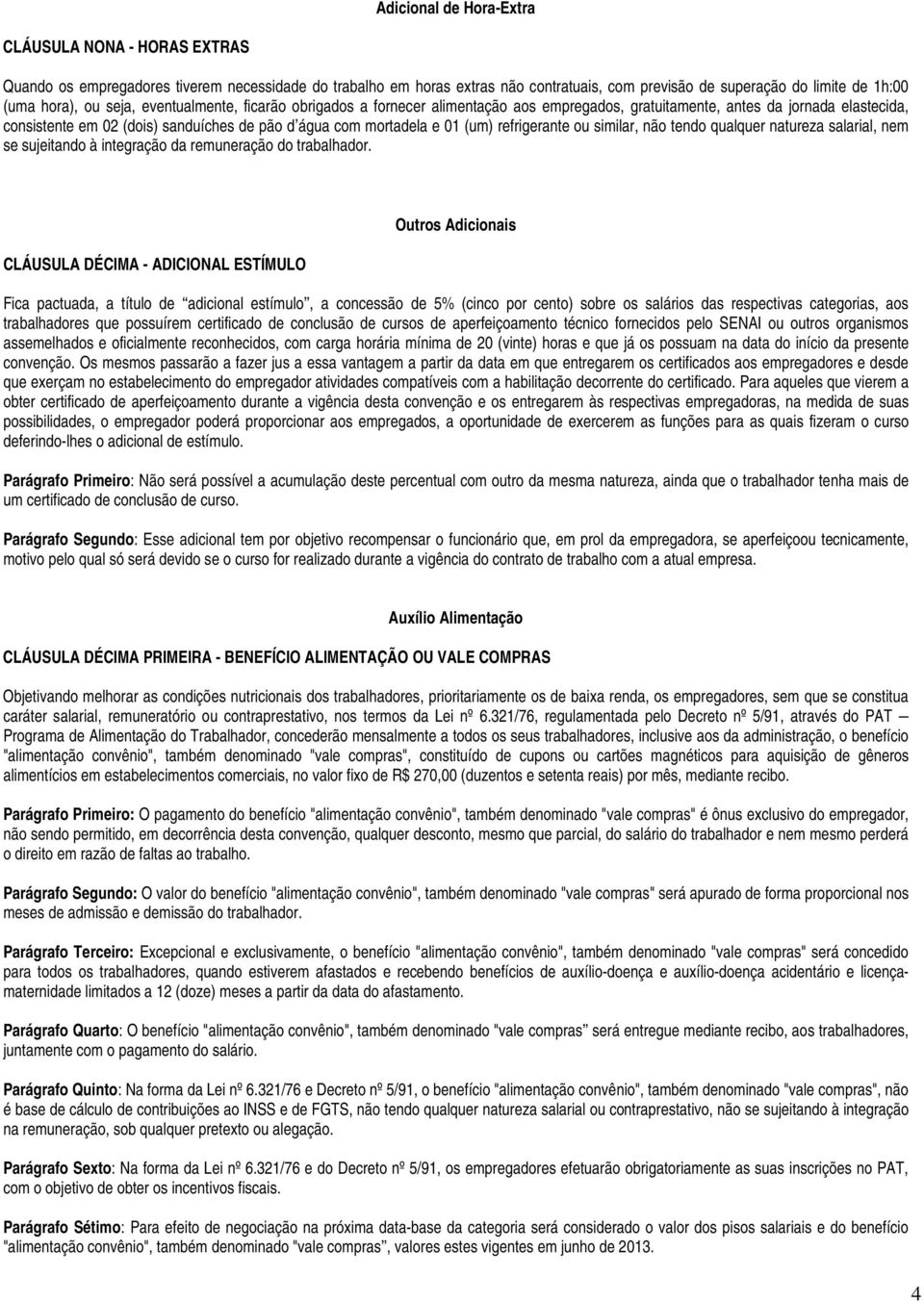 refrigerante ou similar, não tendo qualquer natureza salarial, nem se sujeitando à integração da remuneração do trabalhador.