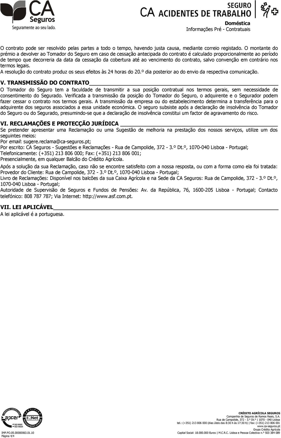 ao vencimento do contrato, salvo convenção em contrário nos termos legais. A resolução do contrato produz os seus efeitos às 24 horas do 20.º dia posterior ao do envio da respectiva comunicação. V.