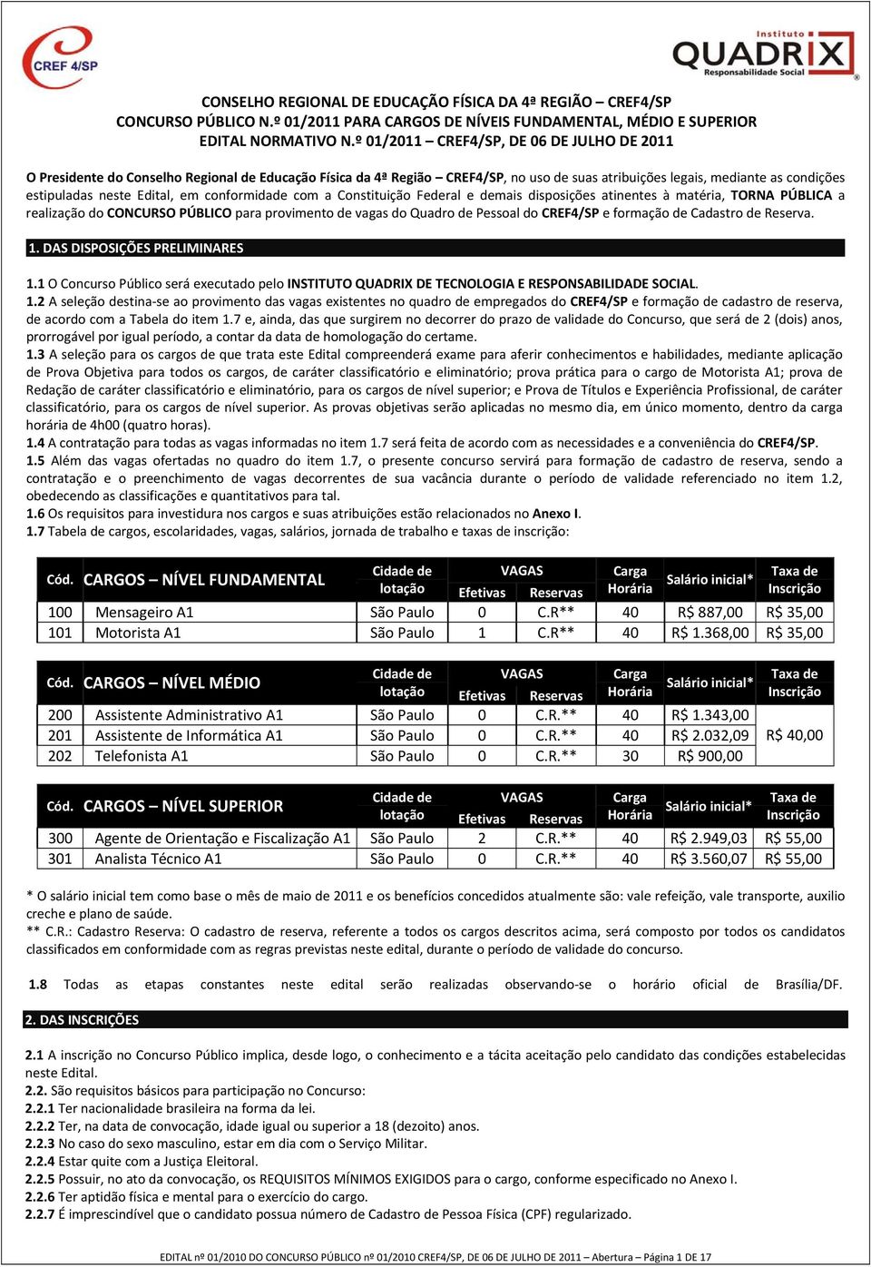 Edital, em conformidade com a Constituição Federal e demais disposições atinentes à matéria, TORNA PÚBLICA a realização do CONCURSO PÚBLICO para provimento de vagas do Quadro de Pessoal do CREF4/SP e