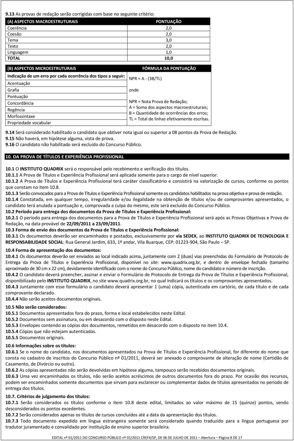 (3B/TL) onde NPR = Nota Prova de Redação; A = Soma dos aspectos macroestruturais; B = Quantidade de ocorrências dos erros; TL = Total de linhas efetivamente escritas. 9.