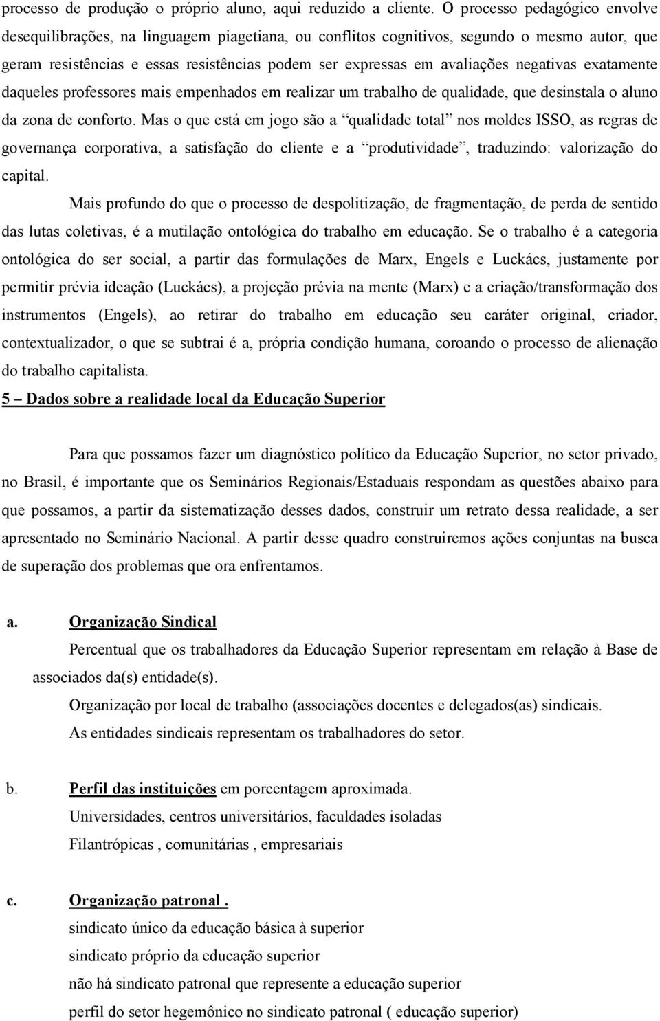 negativas exatamente daqueles professores mais empenhados em realizar um trabalho de qualidade, que desinstala o aluno da zona de conforto.