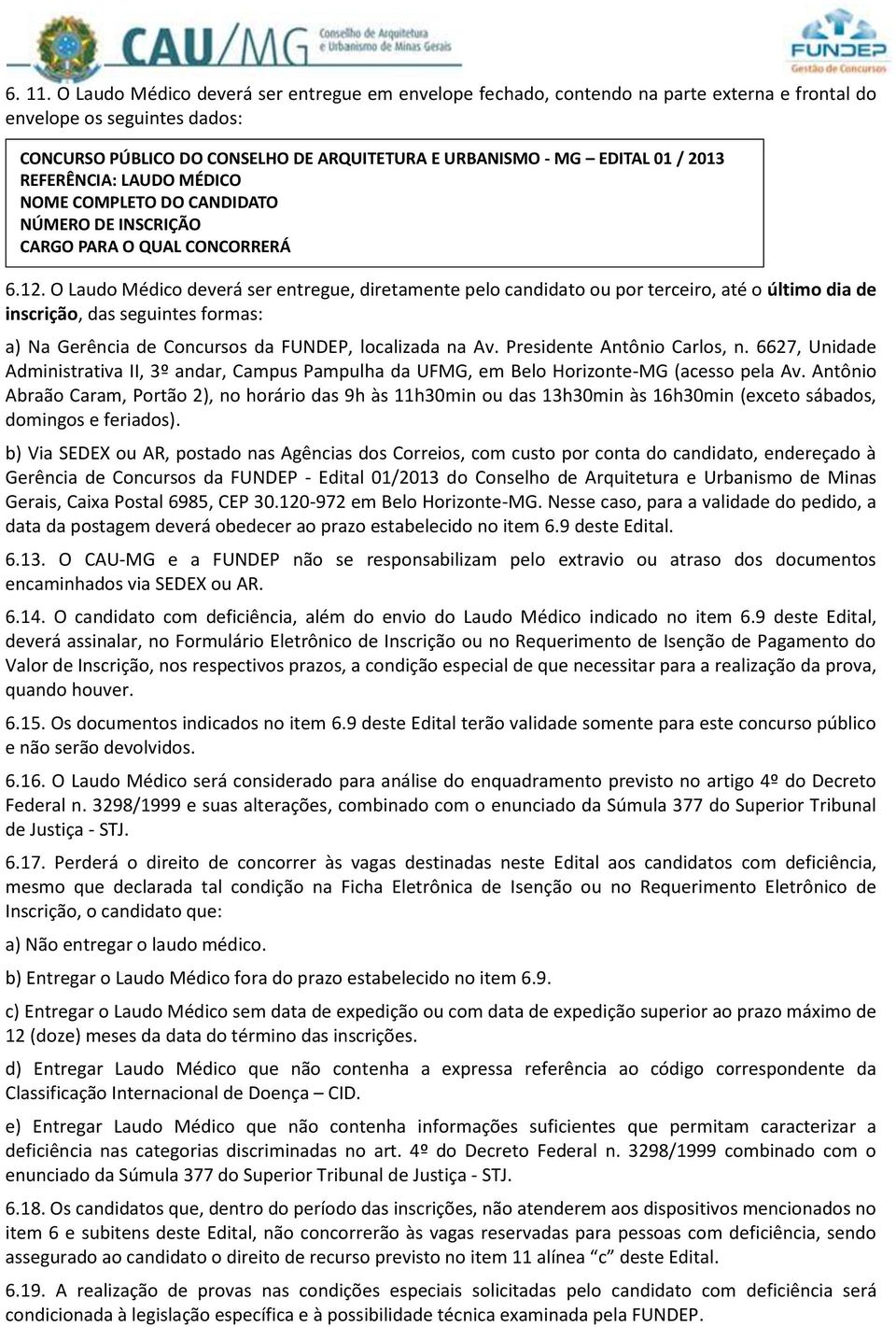 2013 REFERÊNCIA: LAUDO MÉDICO NOME COMPLETO DO CANDIDATO NÚMERO DE INSCRIÇÃO CARGO PARA O QUAL CONCORRERÁ 6.12.