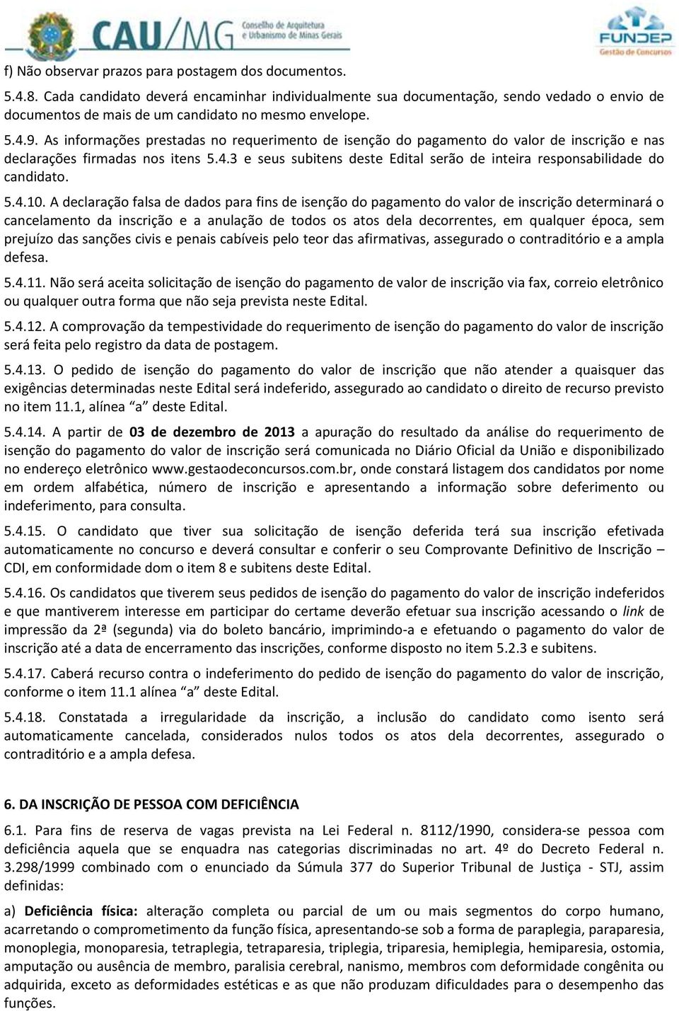 As informações prestadas no requerimento de isenção do pagamento do valor de inscrição e nas declarações firmadas nos itens 5.4.