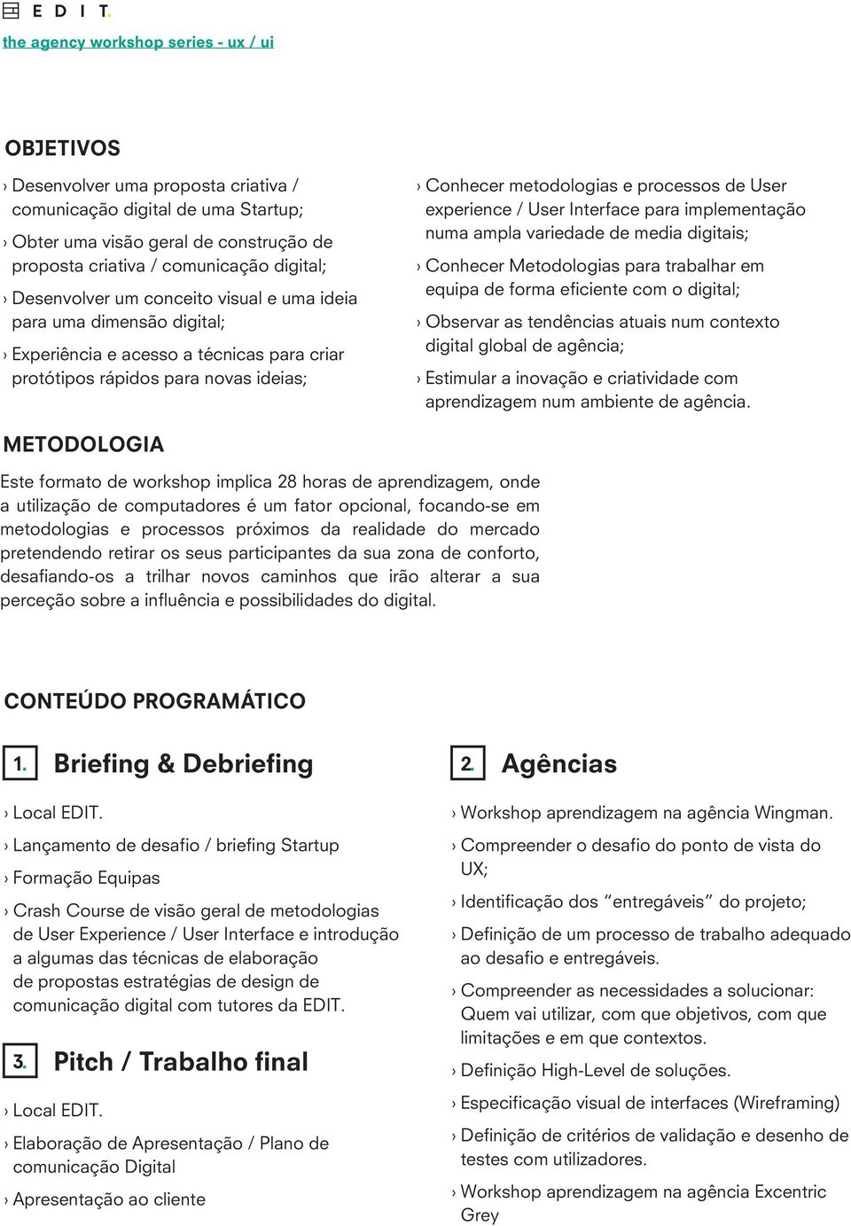 experience / User Interface para implementação numa ampla variedade de media digitais; Conhecer Metodologias para trabalhar em equipa de forma eficiente com o digital; Observar as tendências atuais