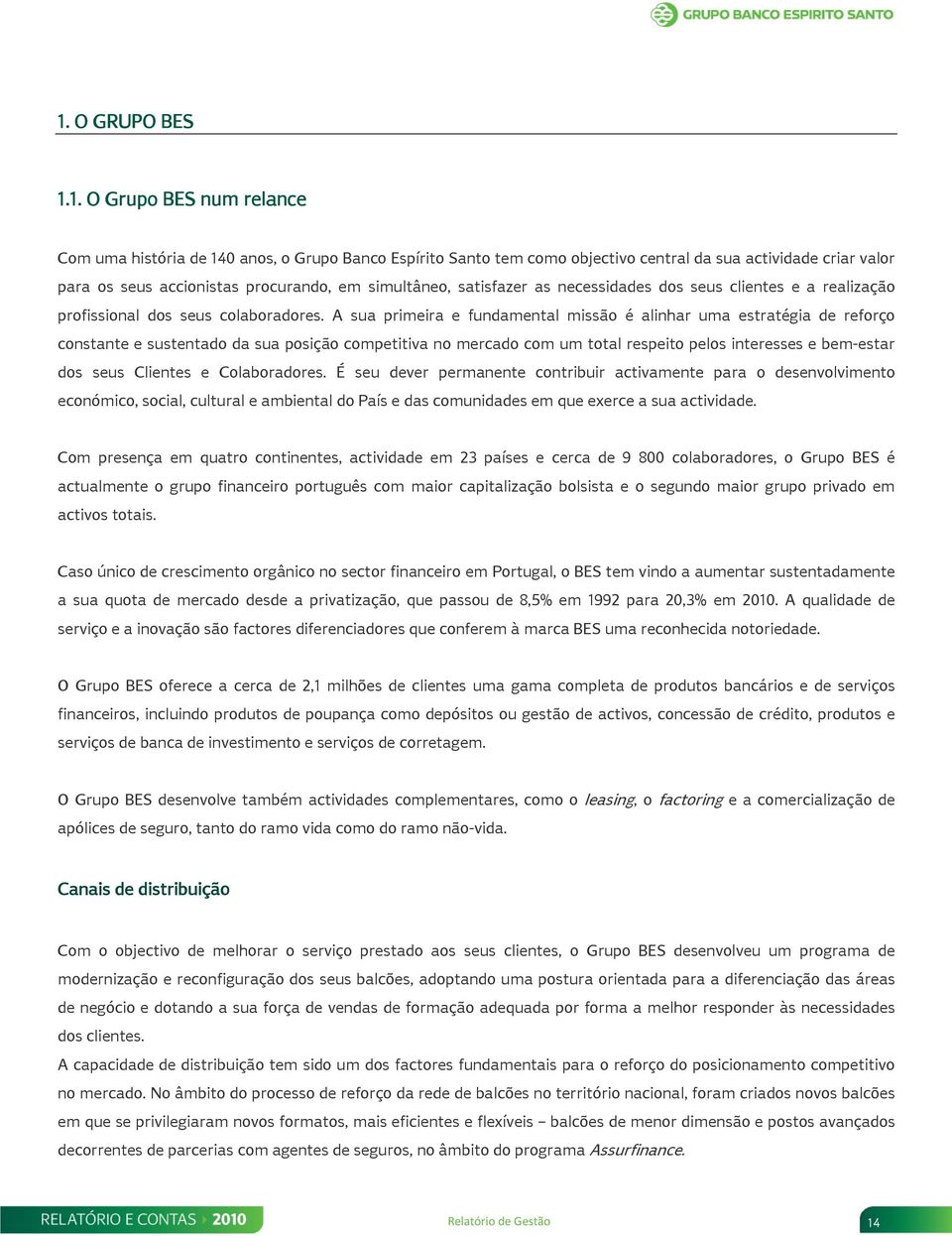 A sua primeira e fundamental missão é alinhar uma estratégia de reforço constante e sustentado da sua posição competitiva no mercado com um total respeito pelos interesses e bem-estar dos seus