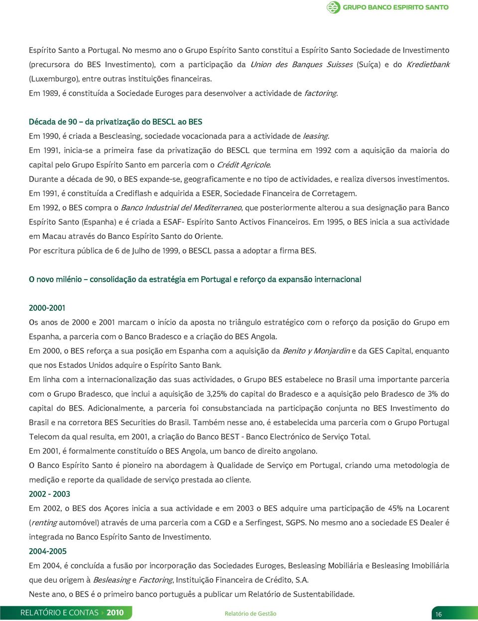 (Luxemburgo), entre outras instituições financeiras. Em 1989, é constituída a Sociedade Euroges para desenvolver a actividade de factoring.