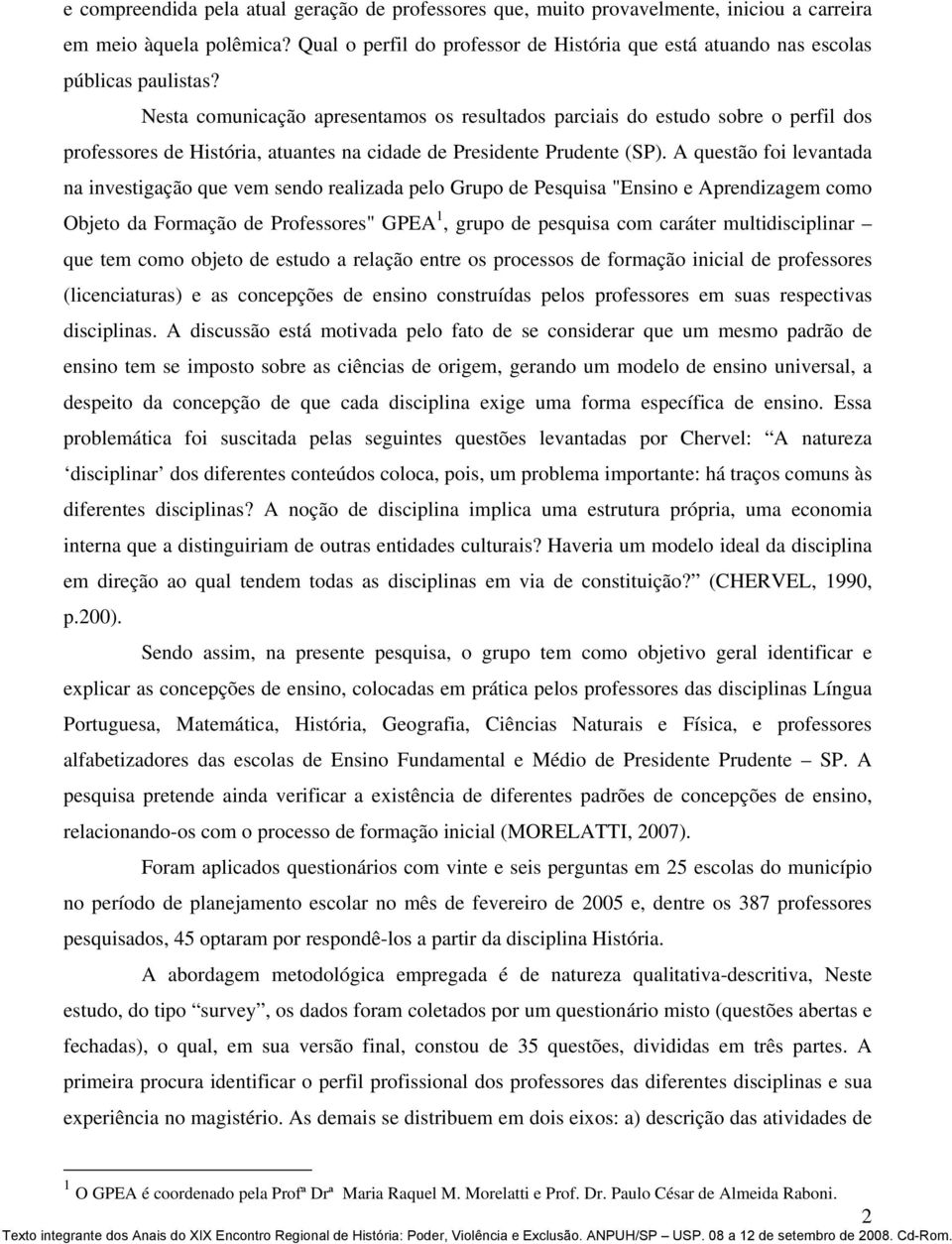 Nesta comunicação apresentamos os resultados parciais do estudo sobre o perfil dos professores de História, atuantes na cidade de Presidente Prudente (SP).