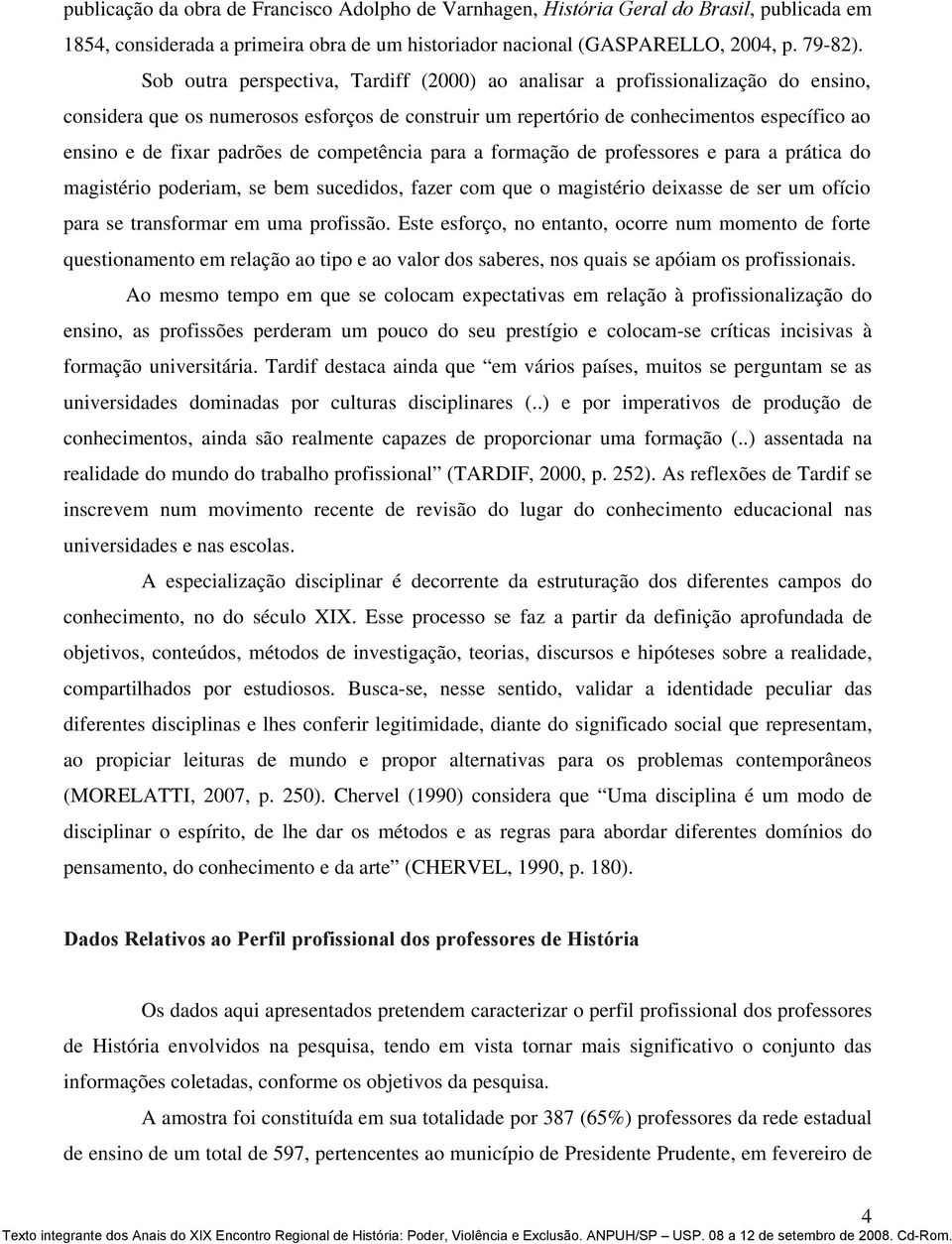 padrões de competência para a formação de professores e para a prática do magistério poderiam, se bem sucedidos, fazer com que o magistério deixasse de ser um ofício para se transformar em uma