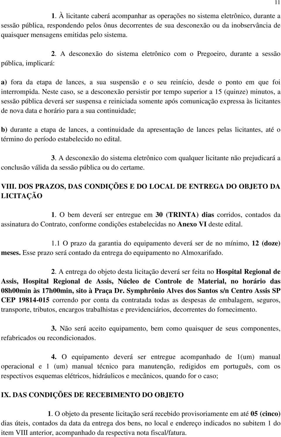 A desconexão do sistema eletrônico com o Pregoeiro, durante a sessão pública, implicará: a) fora da etapa de lances, a sua suspensão e o seu reinício, desde o ponto em que foi interrompida.