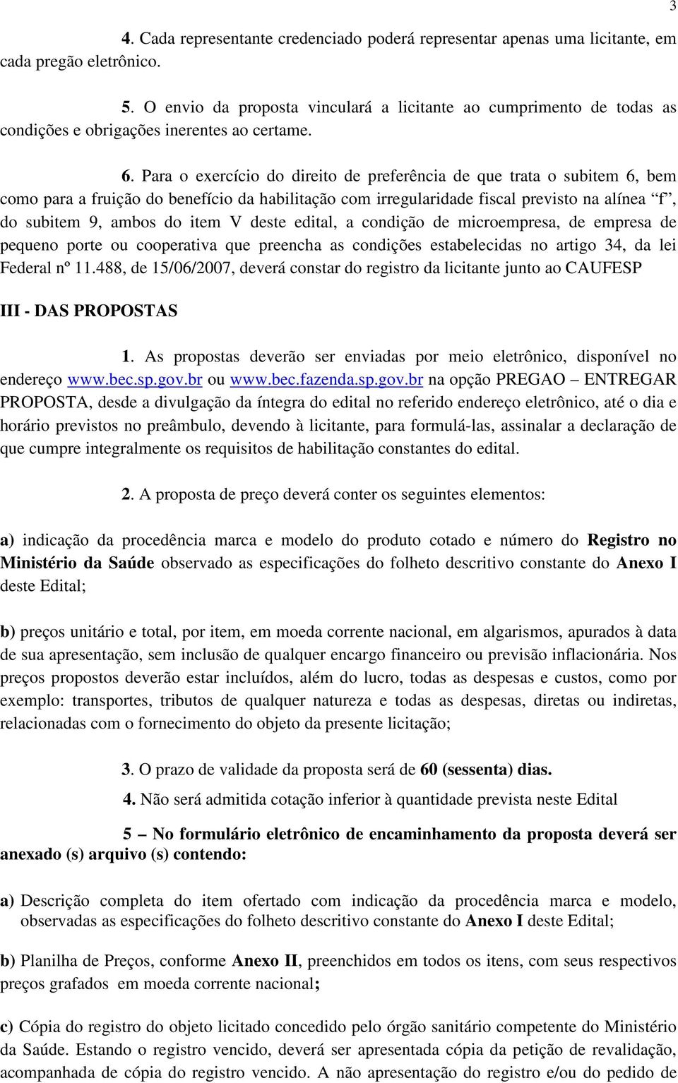 Para o exercício do direito de preferência de que trata o subitem 6, bem como para a fruição do benefício da habilitação com irregularidade fiscal previsto na alínea f, do subitem 9, ambos do item V