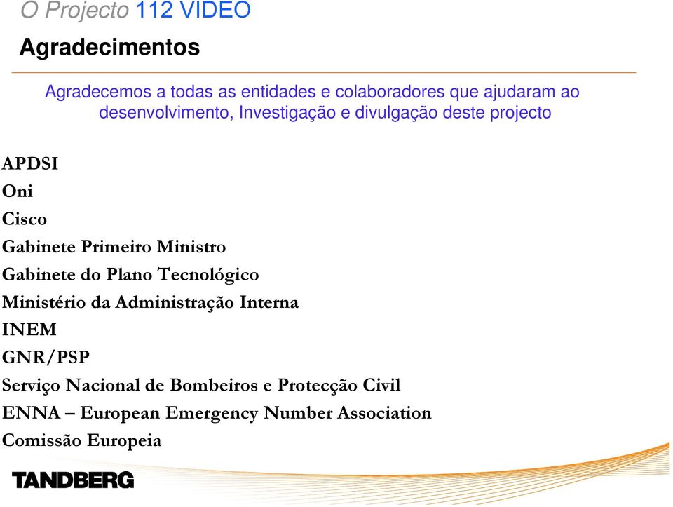 Ministro Gabinete do Plano Tecnológico Ministério da Administração Interna INEM GNR/PSP