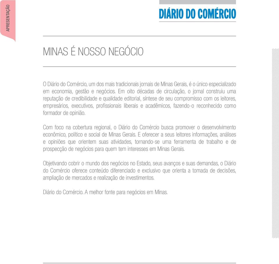 acadêmicos, fazendo-o reconhecido como formador de opinião. Com foco na cobertura regional, o Diário do Comércio busca promover o desenvolvimento econômico, político e social de Minas Gerais.