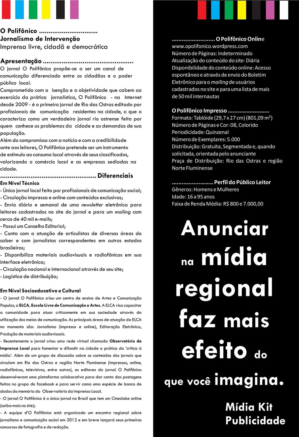 Comprometido com a isenção e a objetividade que cabem ao exercício da prática jornalística, O Polifônico - na Internet desde 2009 - é o primeiro jornal de Rio das Ostras editado por profissionais de