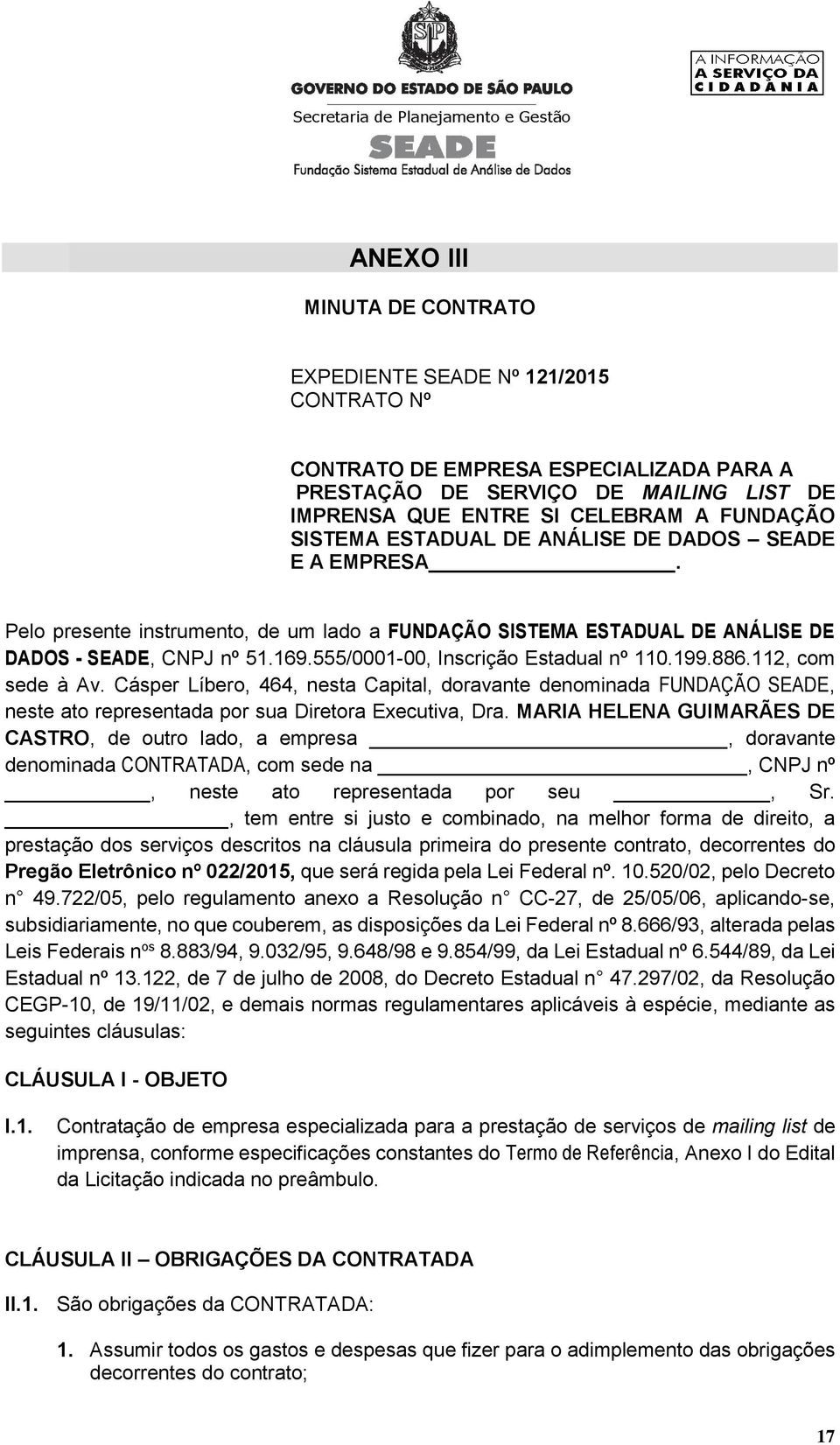 555/0001-00, Inscrição Estadual nº 110.199.886.112, com sede à Av. Cásper Líbero, 464, nesta Capital, doravante denominada FUNDAÇÃO SEADE, neste ato representada por sua Diretora Executiva, Dra.