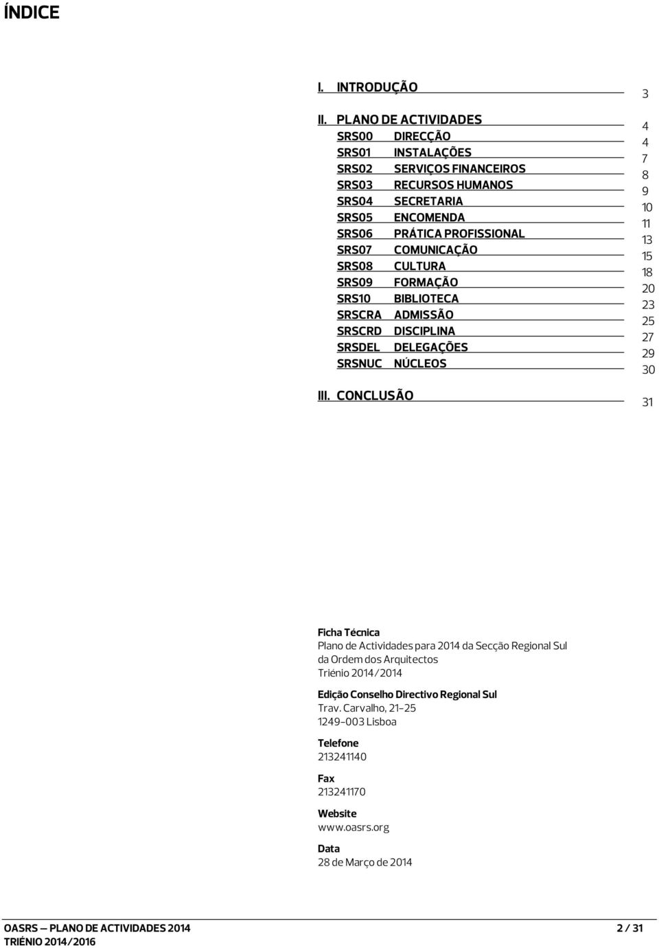 COMUNICAÇÃO SRS08 CULTURA SRS09 FORMAÇÃO SRS10 BIBLIOTECA SRSCRA ADMISSÃO SRSCRD DISCIPLINA SRSDEL DELEGAÇÕES SRSNUC NÚCLEOS 4 4 7 8 9 10 11 13 15 18 20 23 25 27 29 30 III.