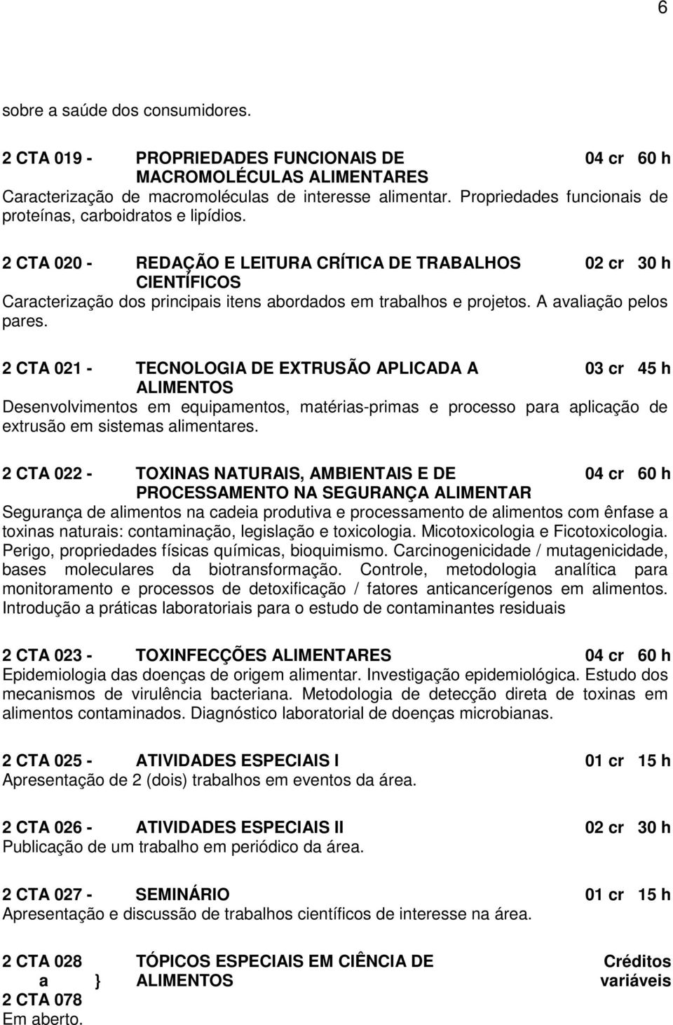 2 CTA 020 - REDAÇÃO E LEITURA CRÍTICA DE TRABALHOS 02 cr 30 h CIENTÍFICOS Caracterização dos principais itens abordados em trabalhos e projetos. A avaliação pelos pares.