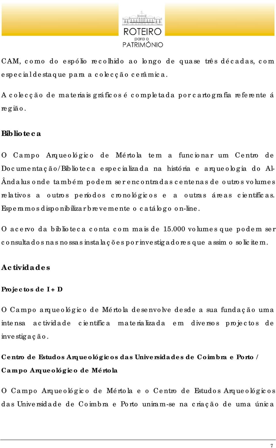 outros volumes relativos a outros períodos cronológicos e a outras áreas científicas. Esperamos disponibilizar brevemente o catálogo on-line. O acervo da biblioteca conta com mais de 15.