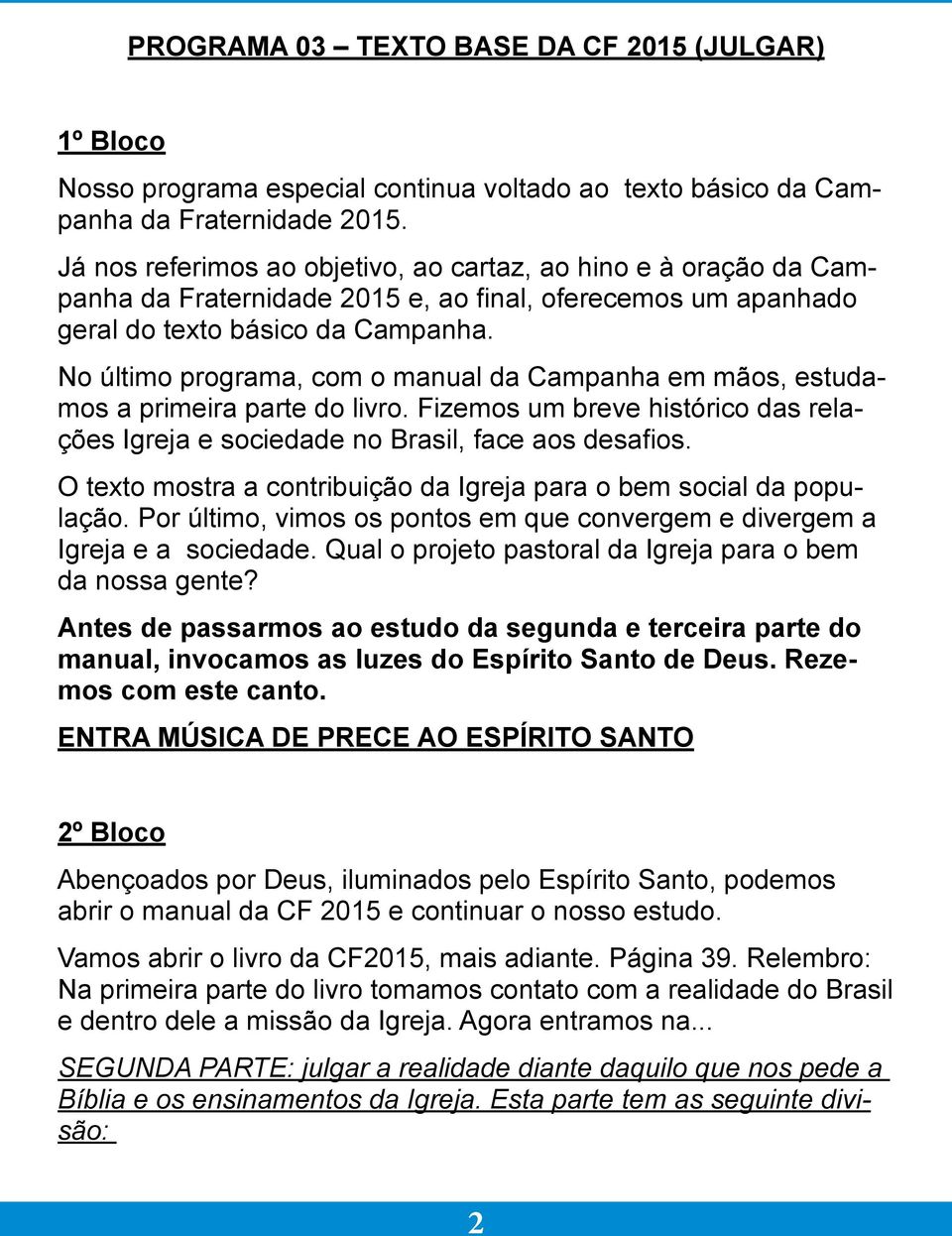 No último programa, com o manual da Campanha em mãos, estudamos a primeira parte do livro. Fizemos um breve histórico das relações Igreja e sociedade no Brasil, face aos desafios.