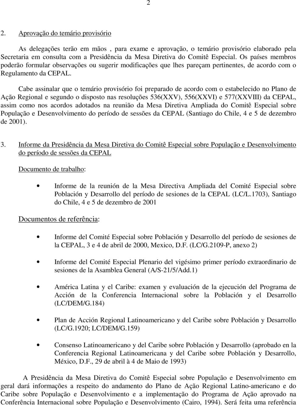 Cabe assinalar que o temário provisório foi preparado de acordo com o estabelecido no Plano de Ação Regional e segundo o disposto nas resoluções 536(XXV), 556(XXVI) e 577(XXVIII) da CEPAL, assim como