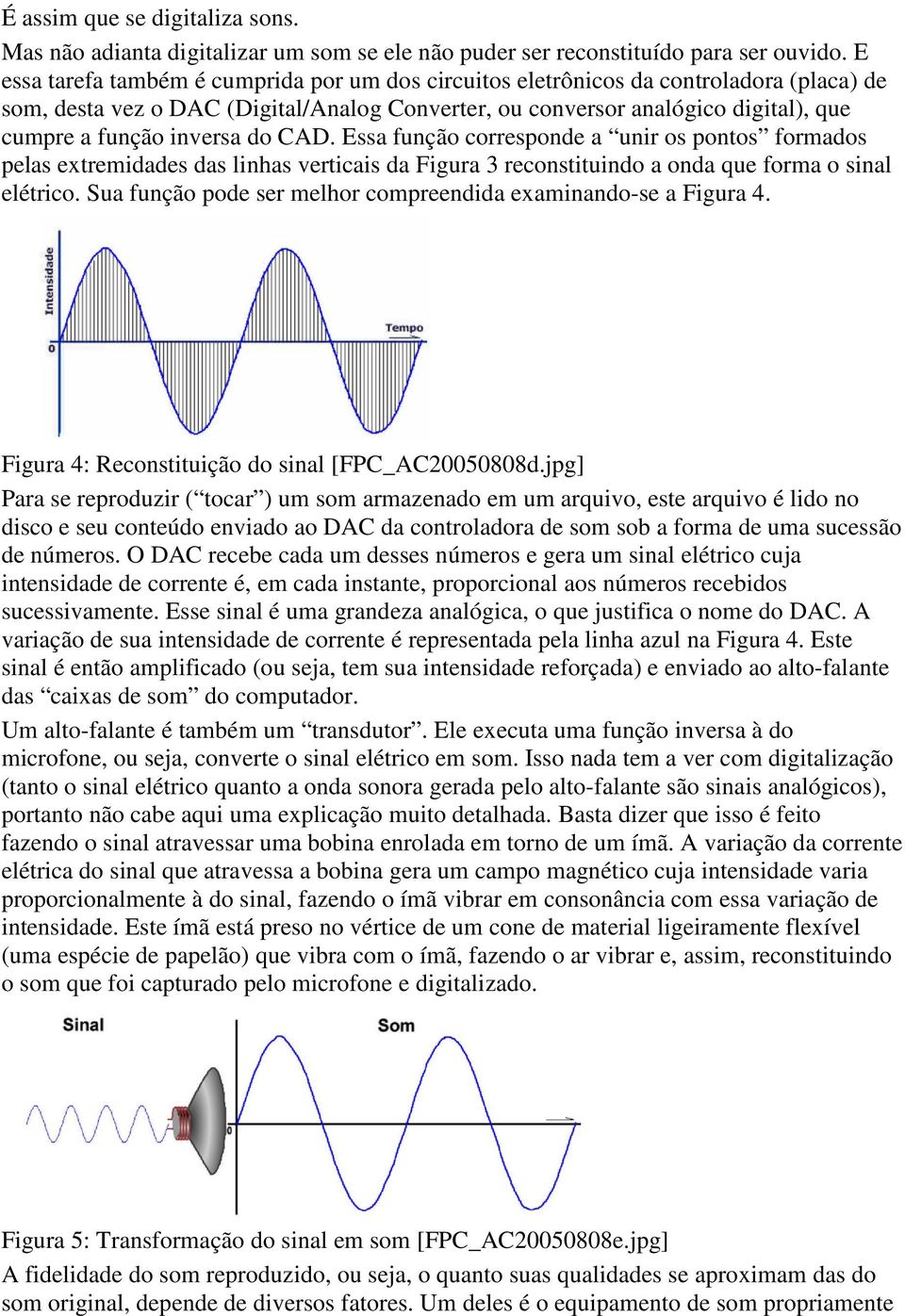 inversa do CAD. Essa função corresponde a unir os pontos formados pelas extremidades das linhas verticais da Figura 3 reconstituindo a onda que forma o sinal elétrico.