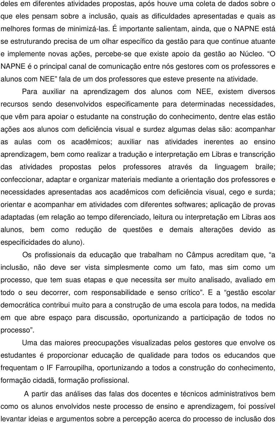 Núcleo. O NAPNE é o principal canal de comunicação entre nós gestores com os professores e alunos com NEE fala de um dos professores que esteve presente na atividade.