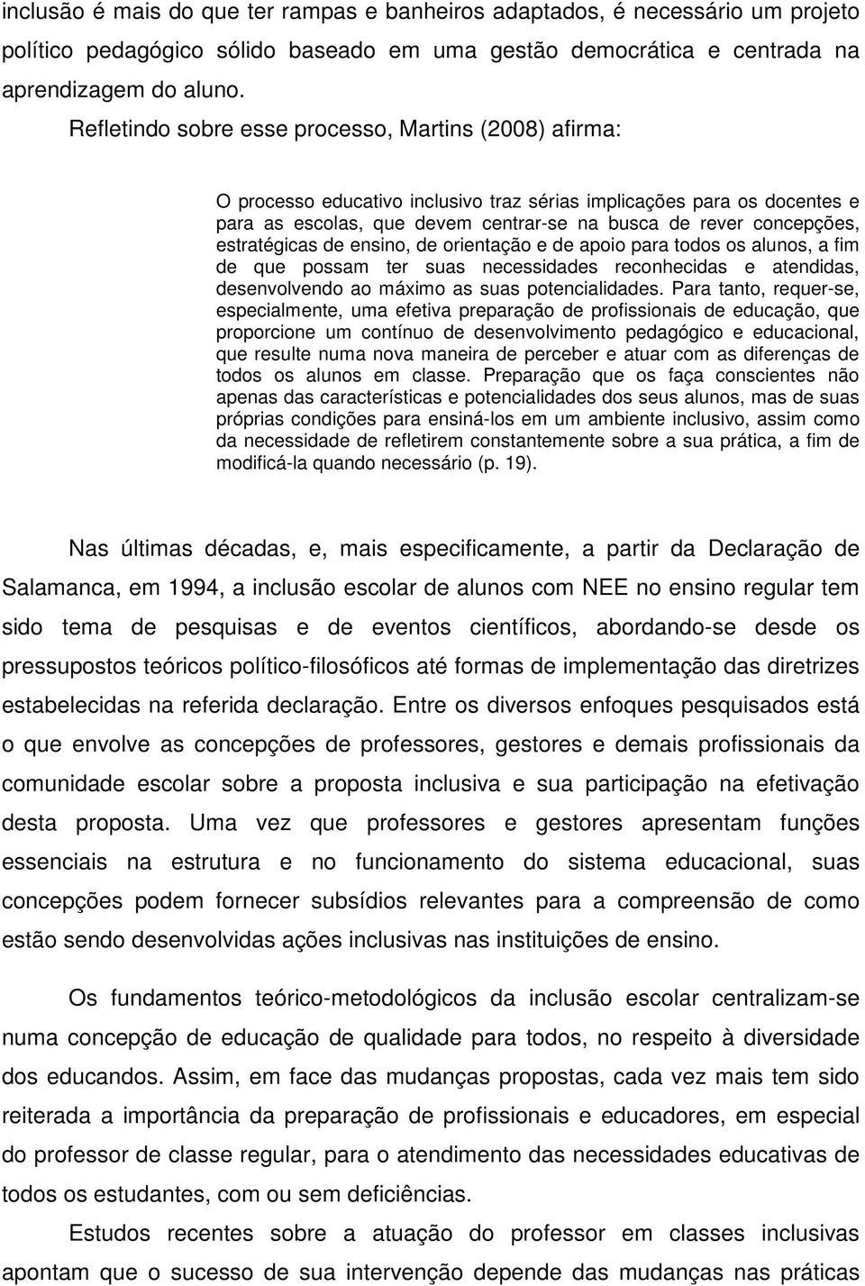 estratégicas de ensino, de orientação e de apoio para todos os alunos, a fim de que possam ter suas necessidades reconhecidas e atendidas, desenvolvendo ao máximo as suas potencialidades.