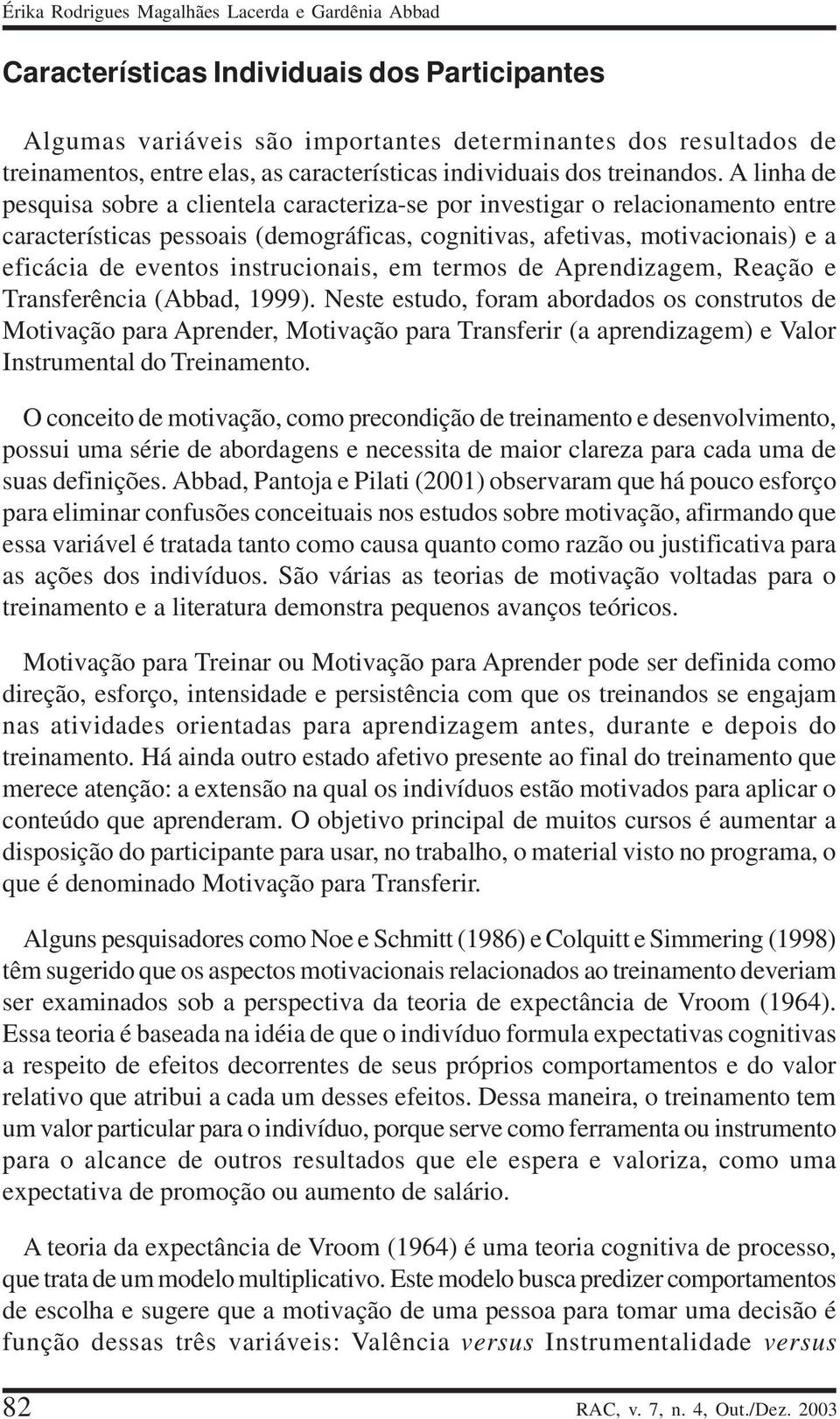 A linha de pesquisa sobre a clientela caracteriza-se por investigar o relacionamento entre características pessoais (demográficas, cognitivas, afetivas, motivacionais) e a eficácia de eventos