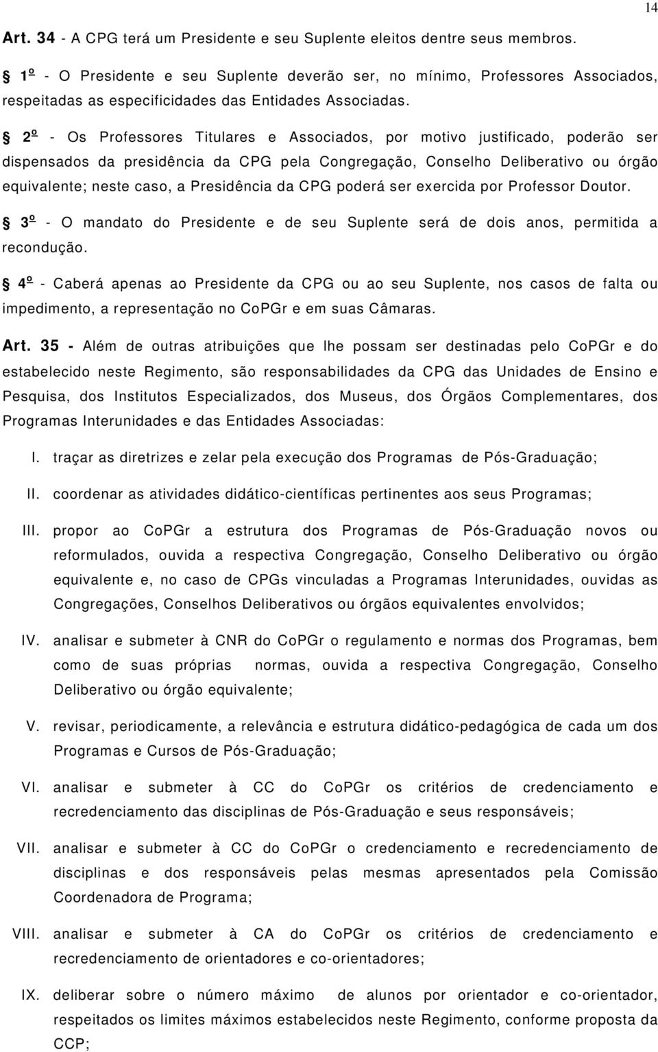 2 o - Os Professores Titulares e Associados, por motivo justificado, poderão ser dispensados da presidência da CPG pela Congregação, Conselho Deliberativo ou órgão equivalente; neste caso, a