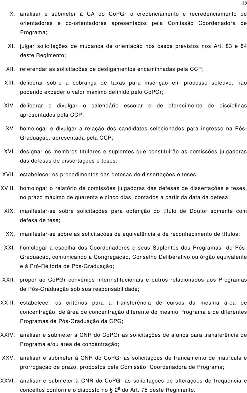 deliberar sobre a cobrança de taxas para inscrição em processo seletivo, não podendo exceder o valor máximo definido pelo CoPGr; XIV.