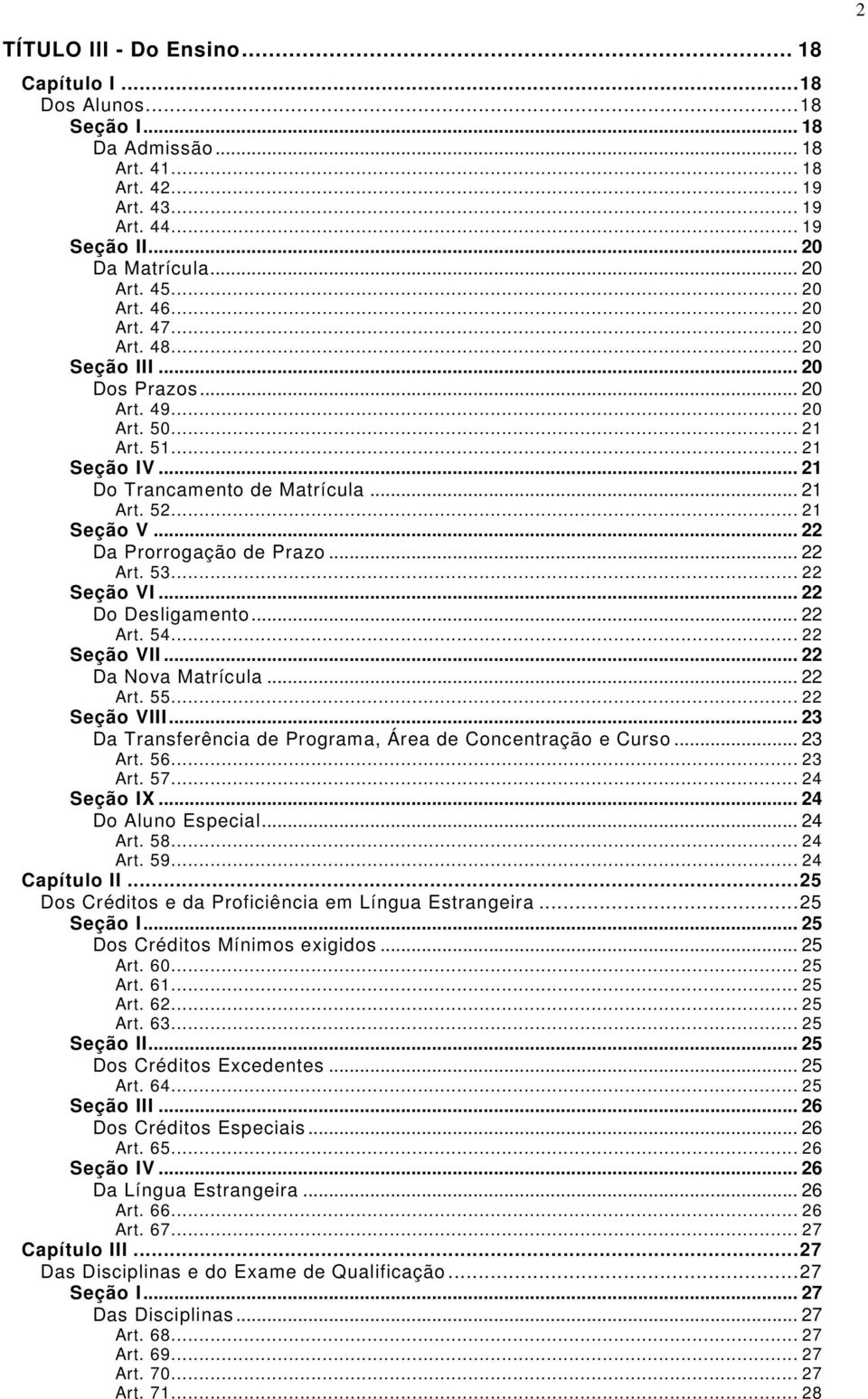 .. 22 Da Prorrogação de Prazo... 22 Art. 53... 22 Seção VI... 22 Do Desligamento... 22 Art. 54... 22 Seção VII... 22 Da Nova Matrícula... 22 Art. 55... 22 Seção VIII.