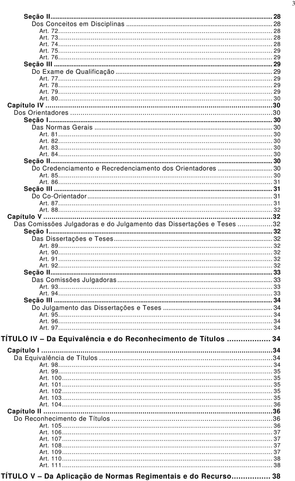 .. 30 Do Credenciamento e Recredenciamento dos Orientadores... 30 Art. 85... 30 Art. 86... 31 Seção III... 31 Do Co-Orientador... 31 Art. 87... 31 Art. 88... 32 Capítulo V.