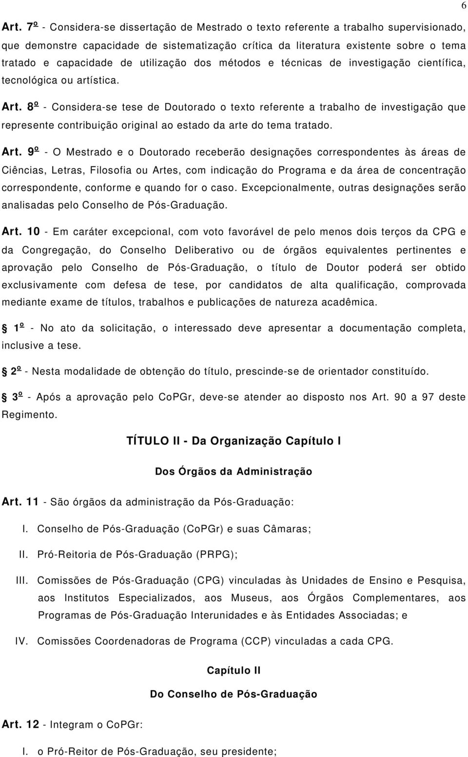 utilização dos métodos e técnicas de investigação científica, tecnológica ou artística. Art.