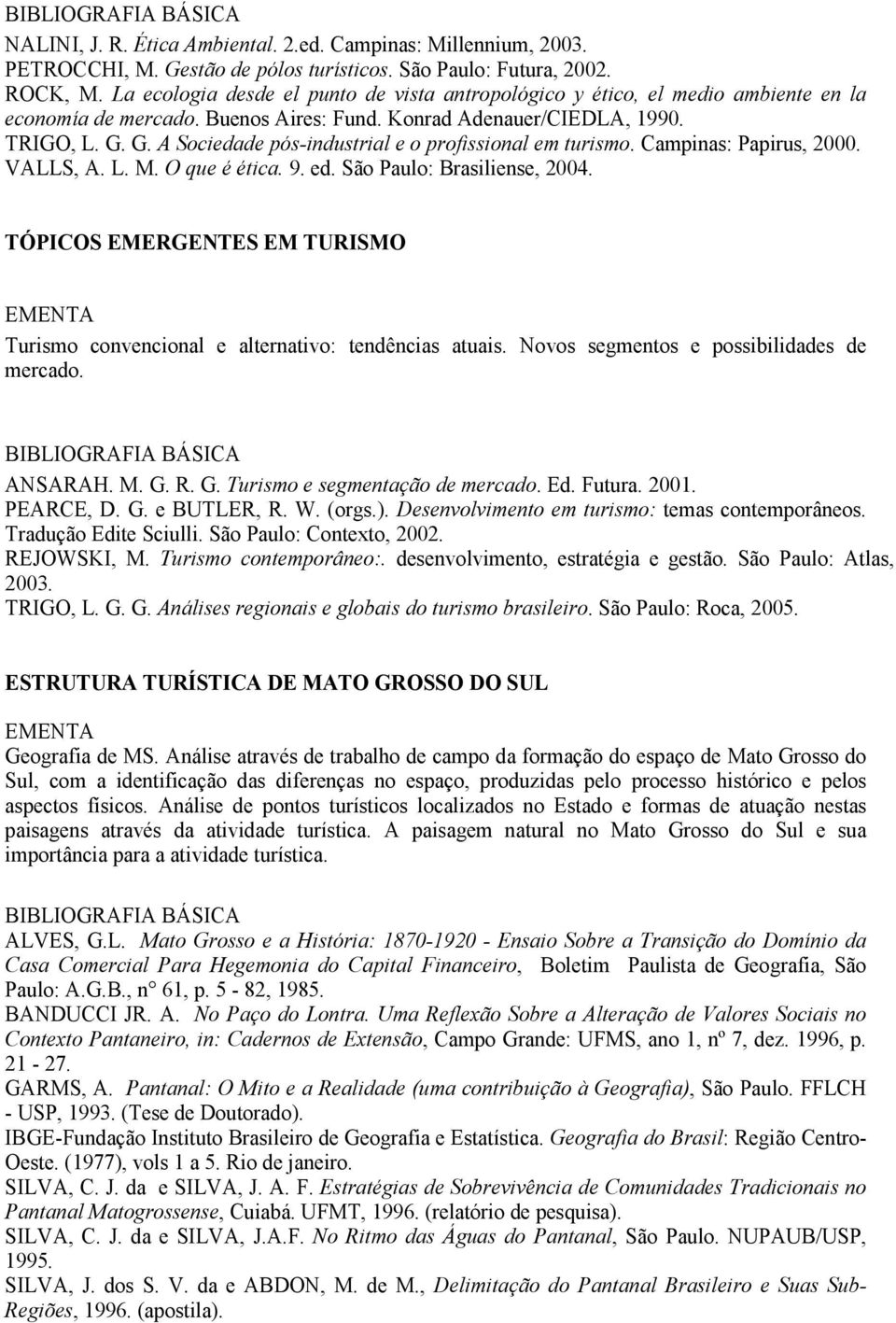 G. A Sociedade pós-industrial e o profissional em turismo. Campinas: Papirus, 2000. VALLS, A. L. M. O que é ética. 9. ed. São Paulo: Brasiliense, 2004.