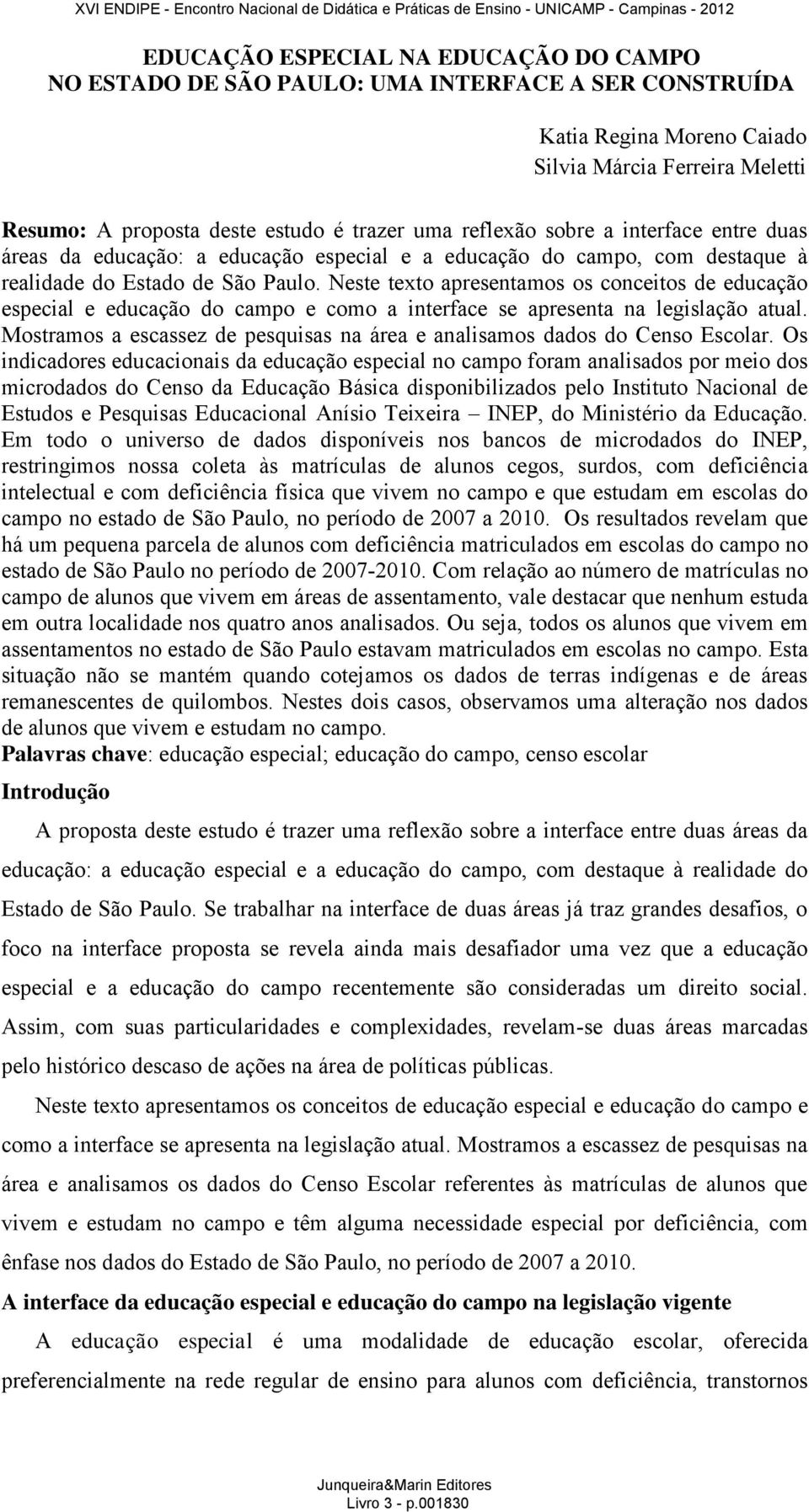 Neste texto apresentamos os conceitos de educação especial e educação do campo e como a interface se apresenta na legislação atual.