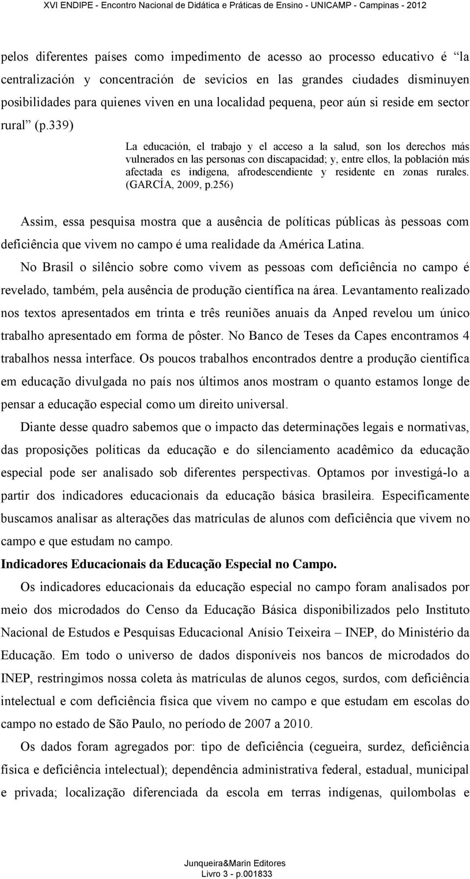 339) La educación, el trabajo y el acceso a la salud, son los derechos más vulnerados en las personas con discapacidad; y, entre ellos, la población más afectada es indígena, afrodescendiente y