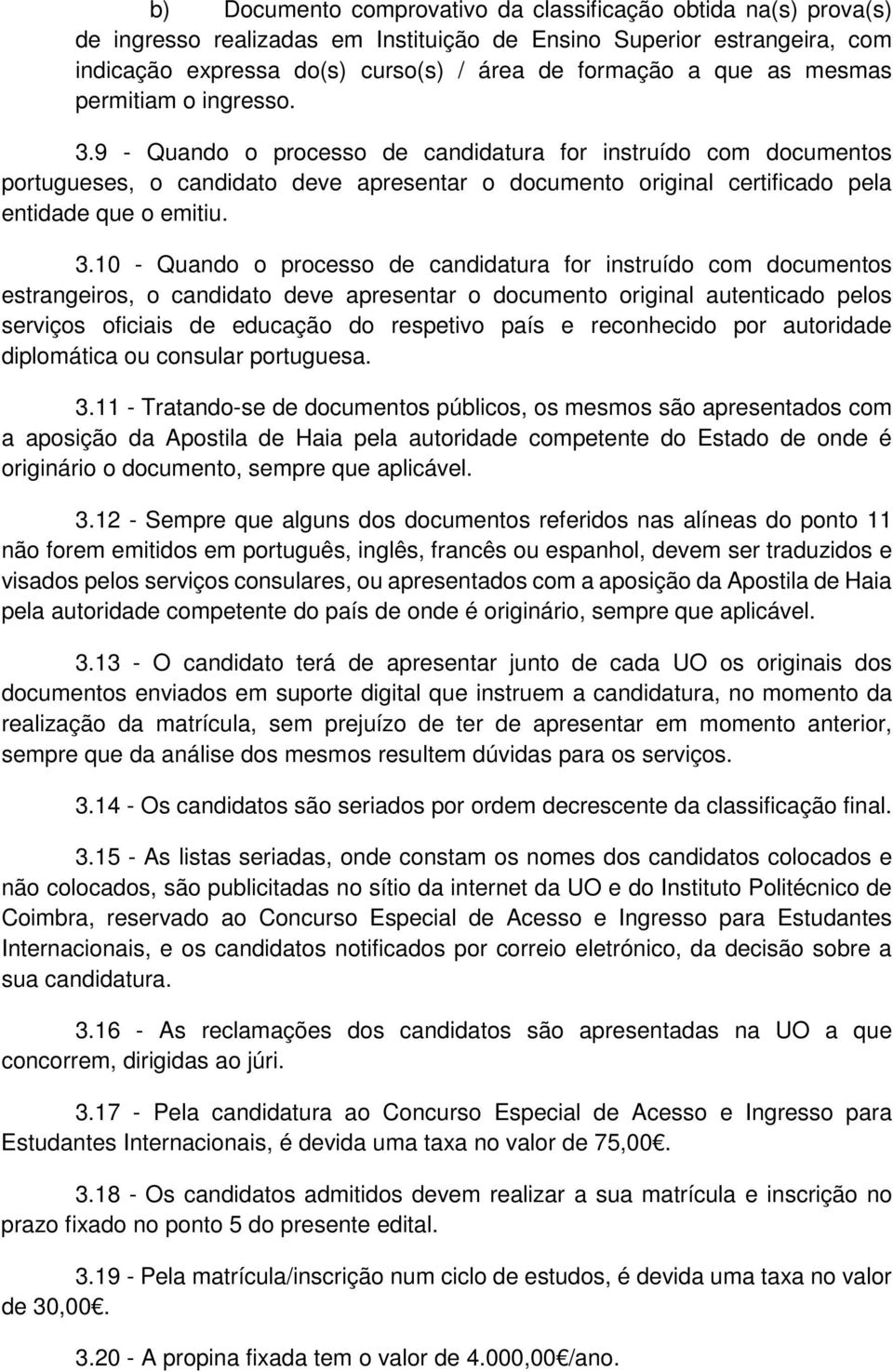 9 - Quando o processo de candidatura for instruído com documentos portugueses, o candidato deve apresentar o documento original certificado pela entidade que o emitiu. 3.