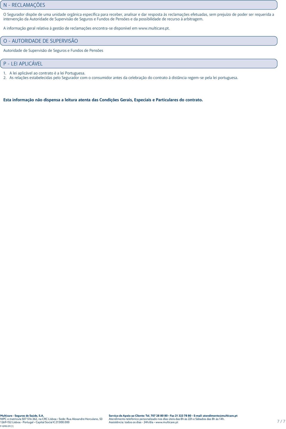 O - AUTORIDADE DE SUPERVISÃO Autoridade de Supervisão de Seguros e Fundos de Pensões P - LEI APLICÁVEL 1. A lei aplicável ao contrato é a lei Portuguesa. 2.