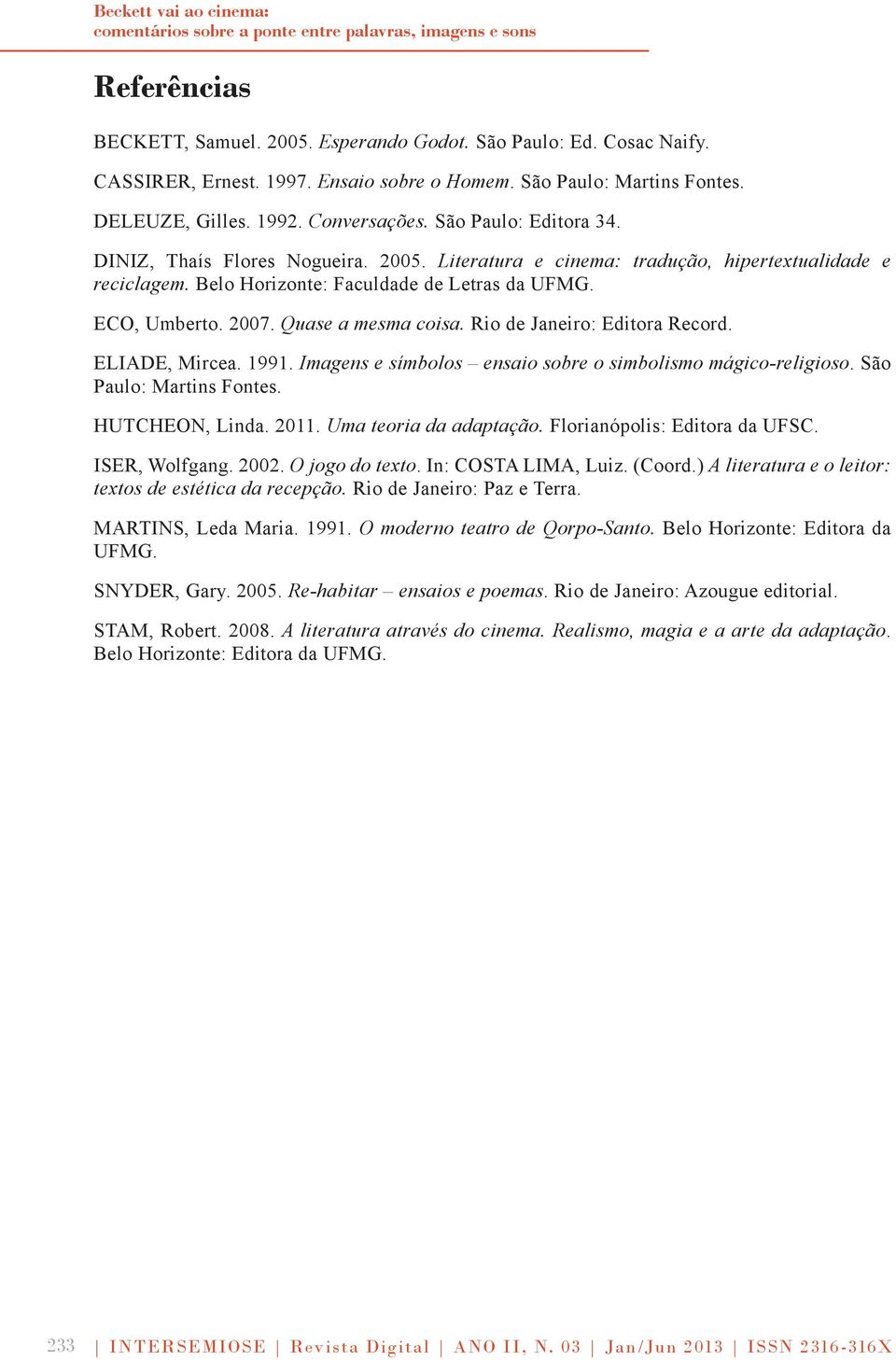 Belo Horizonte: Faculdade de Letras da UFMG. ECO, Umberto. 2007. Quase a mesma coisa. Rio de Janeiro: Editora Record. ELIADE, Mircea. 1991.