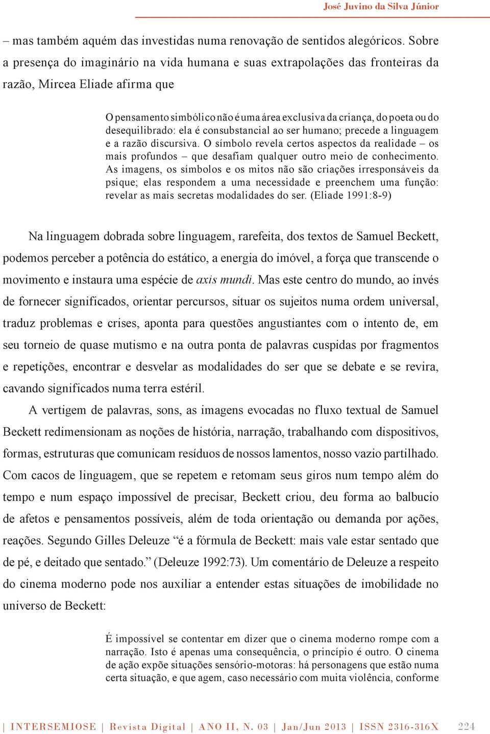 desequilibrado: ela é consubstancial ao ser humano; precede a linguagem e a razão discursiva.