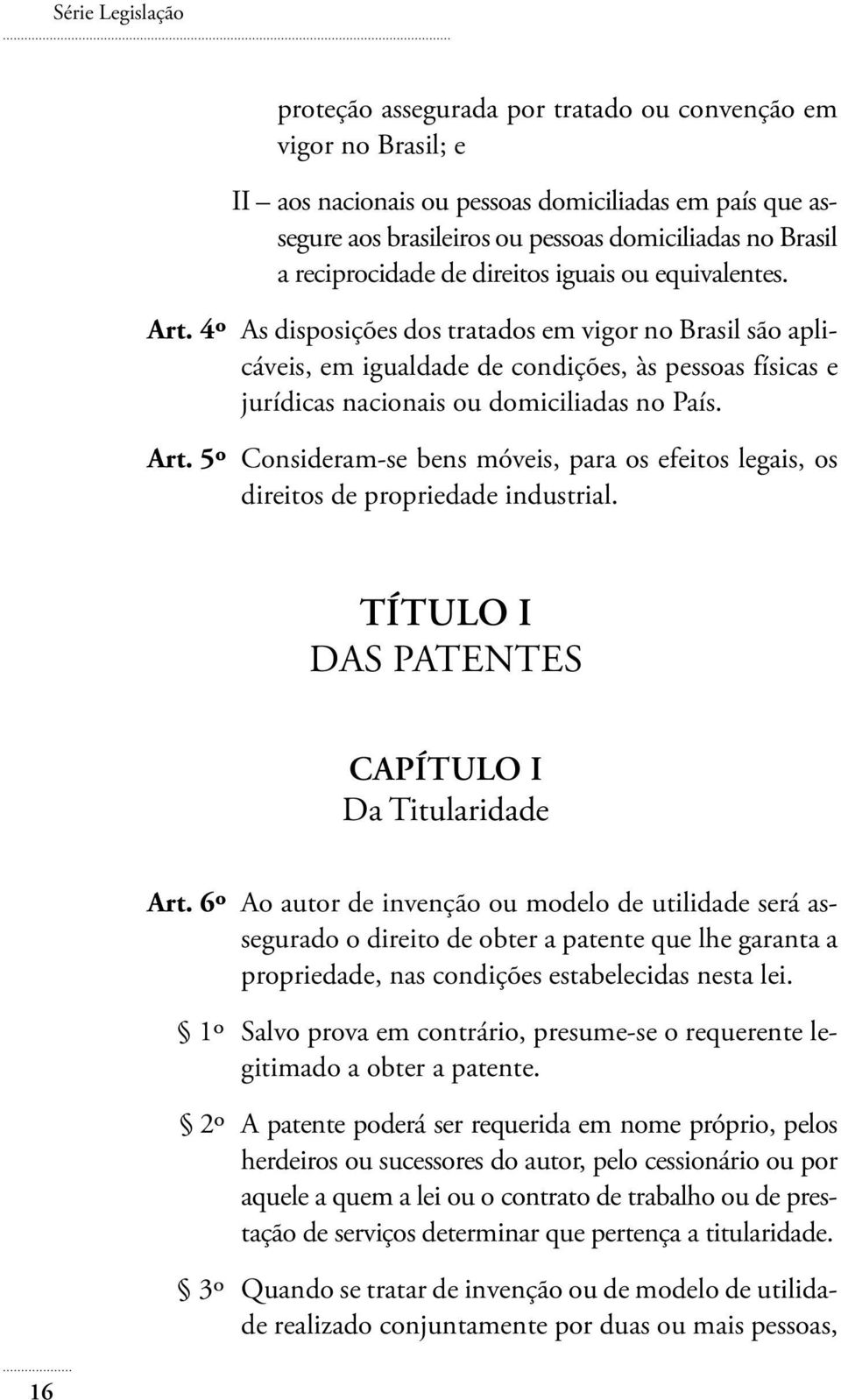 4º As disposições dos tratados em vigor no Brasil são aplicáveis, em igualdade de condições, às pessoas físicas e jurídicas nacionais ou domiciliadas no País. Art.