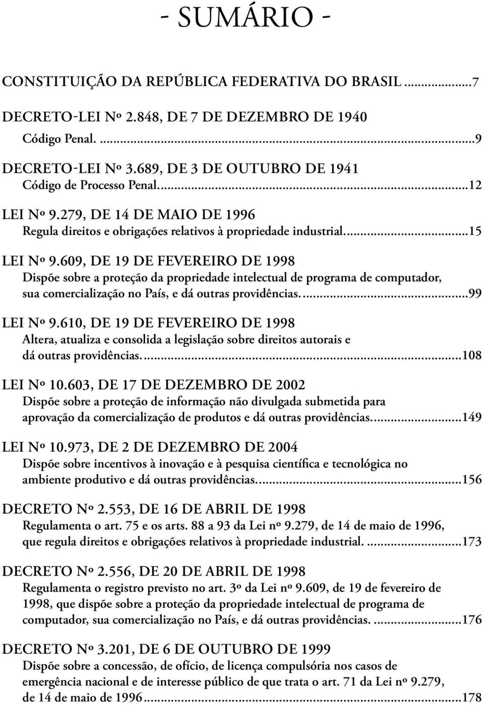 609, de 19 de fevereiro de 1998 Dispõe sobre a proteção da propriedade intelectual de programa de computador, sua comercialização no País, e dá outras providências...99 Lei nº 9.