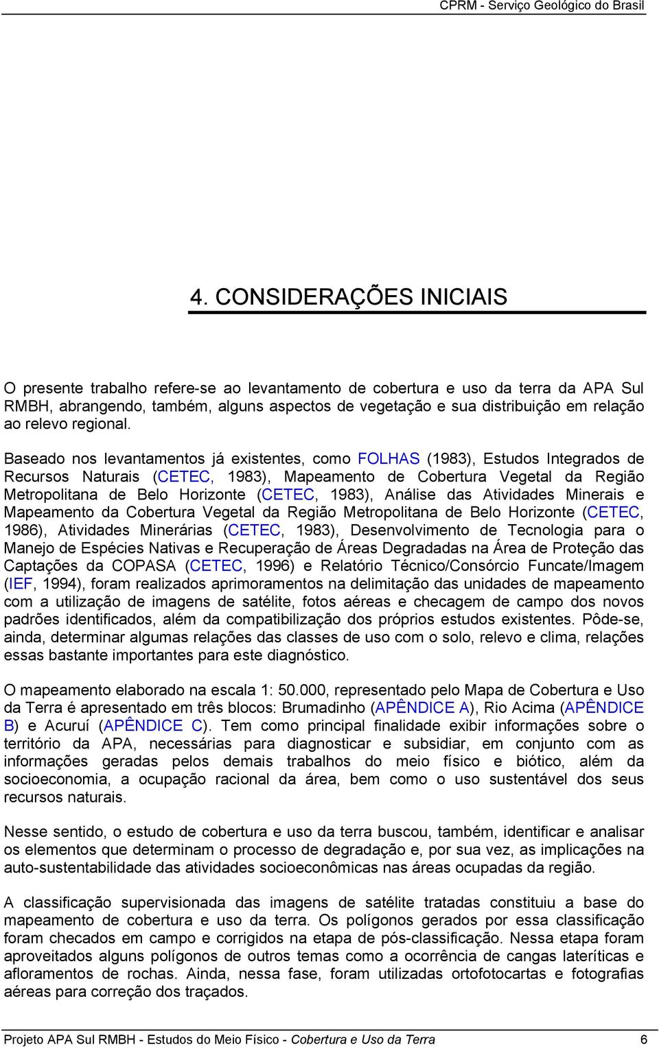 Bsed ns levntments já existentes, cm FOLHAS (1983), Estuds Integrds de Recurss Nturis (ETE, 1983), Mpement de bertur Vegetl d Regiã Metrplitn de Bel Hriznte (ETE, 1983), Análise ds Atividdes Mineris