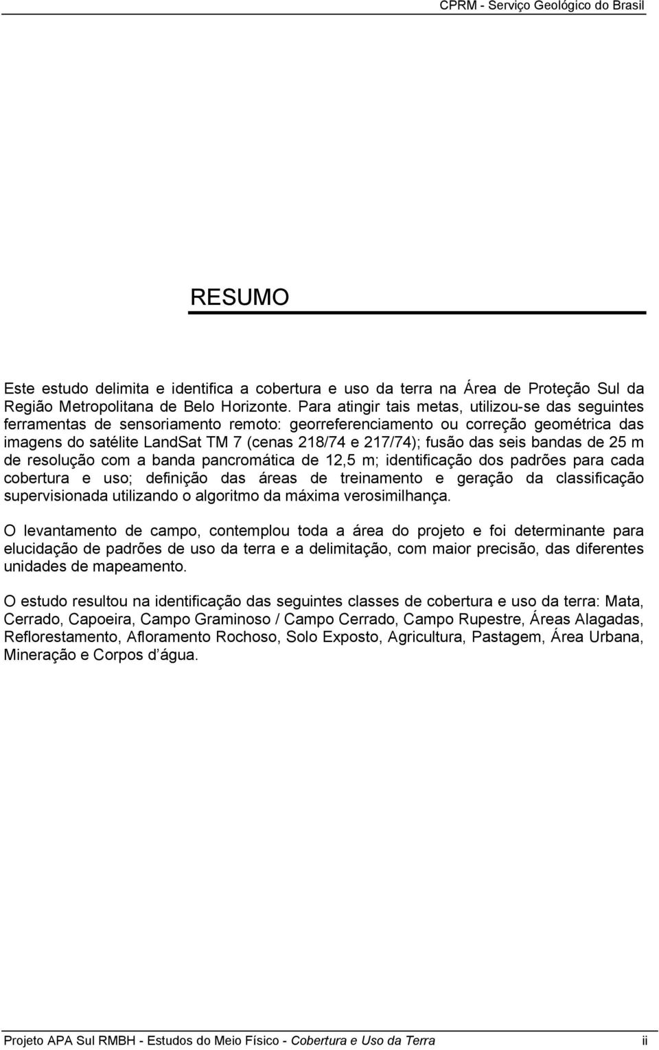 resluçã cm bnd pncrmátic de 12,5 m; identificçã ds pdrões pr cd cbertur e us; definiçã ds áres de treinment e gerçã d clssificçã supervisind utiliznd lgritm d máxim versimilhnç.