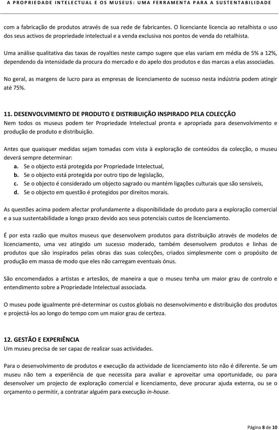 Uma análise qualitativa das taxas de royalties neste campo sugere que elas variam em média de 5% a 12%, dependendo da intensidade da procura do mercado e do apelo dos produtos e das marcas a elas