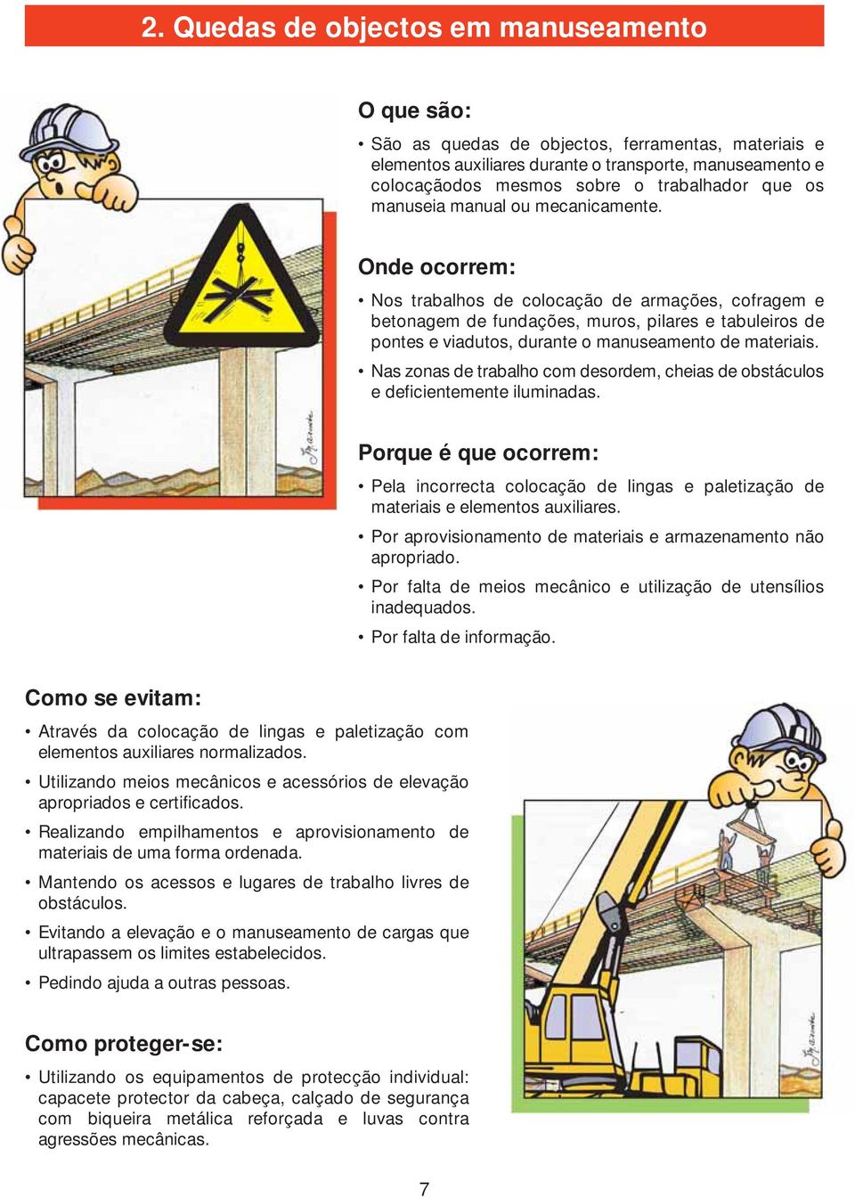 Onde ocorrem: Nos trabalhos de colocação de armações, cofragem e betonagem de fundações, muros, pilares e tabuleiros de pontes e viadutos, durante o manuseamento de materiais.