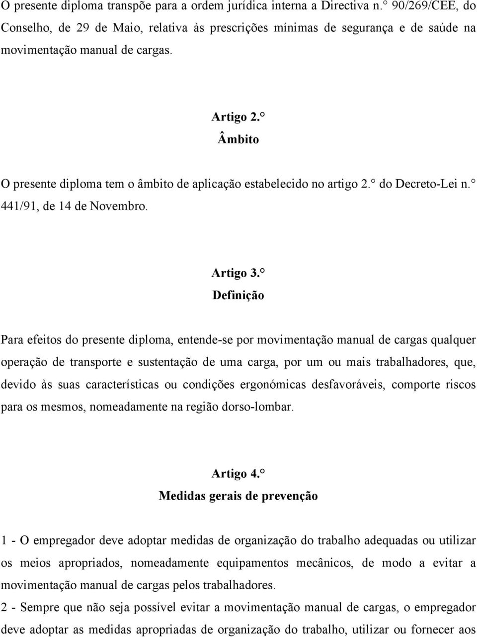 Âmbito O presente diploma tem o âmbito de aplicação estabelecido no artigo 2. do Decreto-Lei n. 441/91, de 14 de Novembro. Artigo 3.