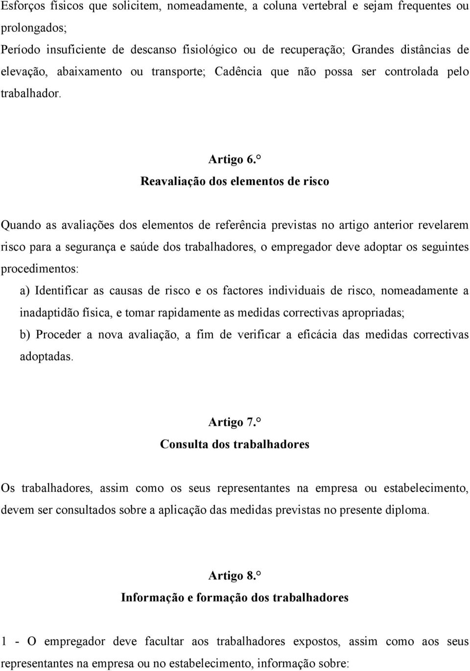 Reavaliação dos elementos de risco Quando as avaliações dos elementos de referência previstas no artigo anterior revelarem risco para a segurança e saúde dos trabalhadores, o empregador deve adoptar