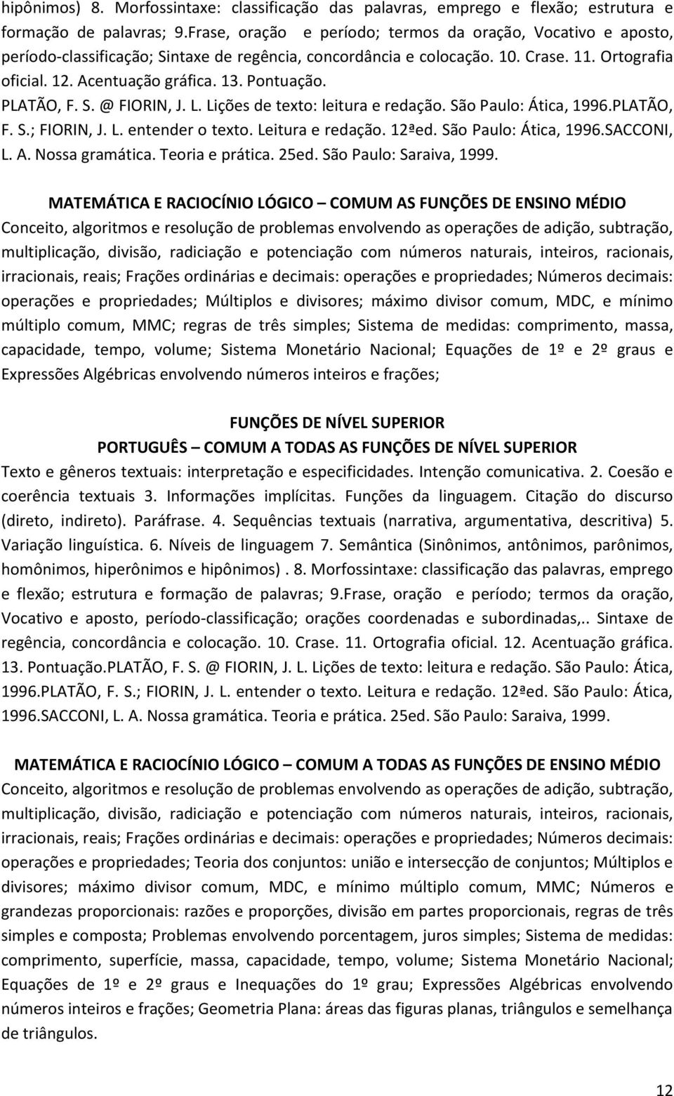 Pontuação. PLATÃO, F. S. @ FIORIN, J. L. Lições de texto: leitura e redação. São Paulo: Ática, 1996.PLATÃO, F. S.; FIORIN, J. L. entender o texto. Leitura e redação. 12ªed. São Paulo: Ática, 1996.SACCONI, L.