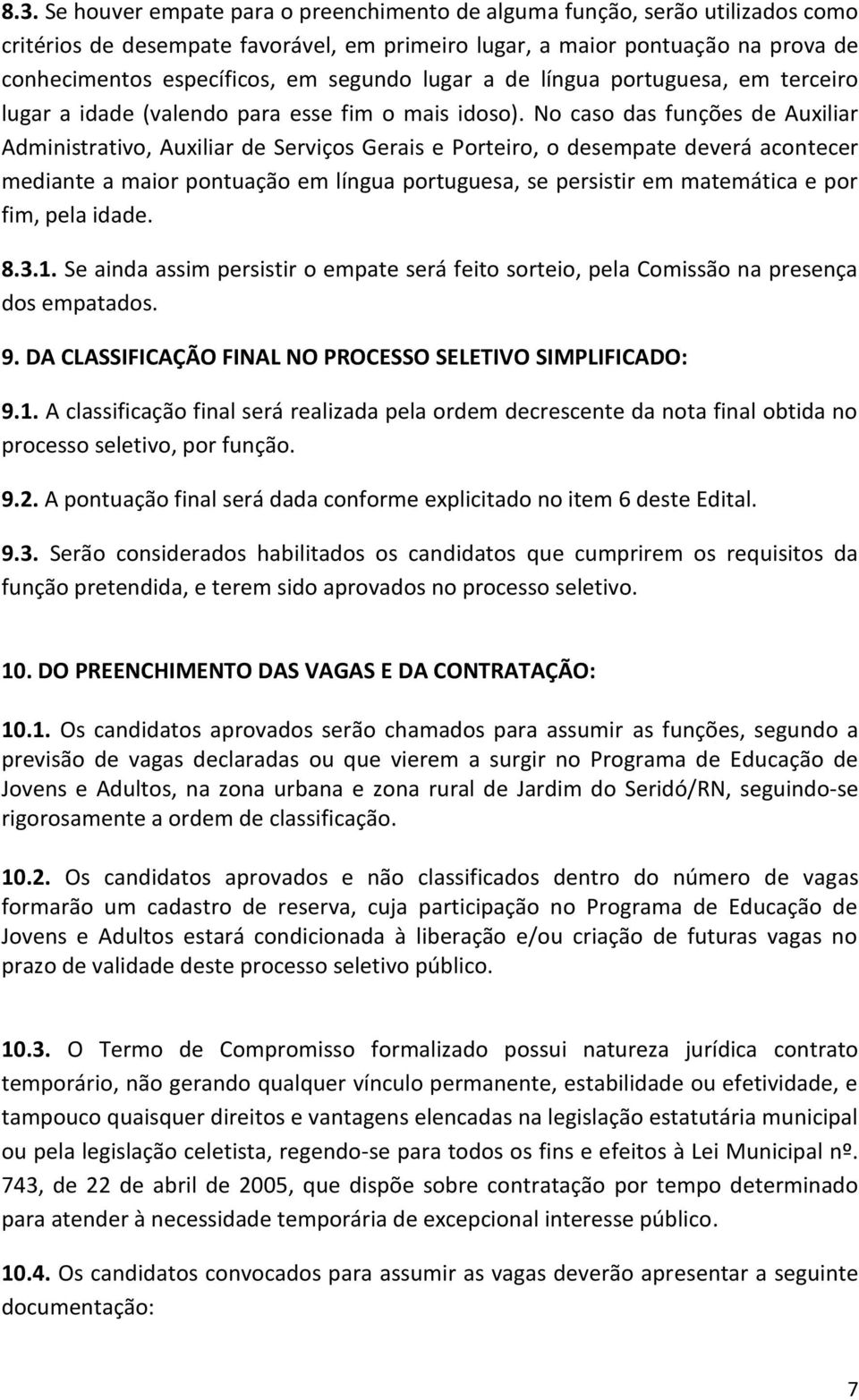 No caso das funções de Auxiliar Administrativo, Auxiliar de Serviços Gerais e Porteiro, o desempate deverá acontecer mediante a maior pontuação em língua portuguesa, se persistir em matemática e por