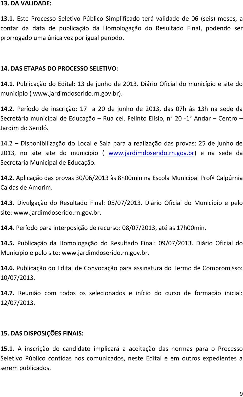 13. Diário Oficial do município e site do município ( www.jardimdoserido.rn.gov.br). 14.2.